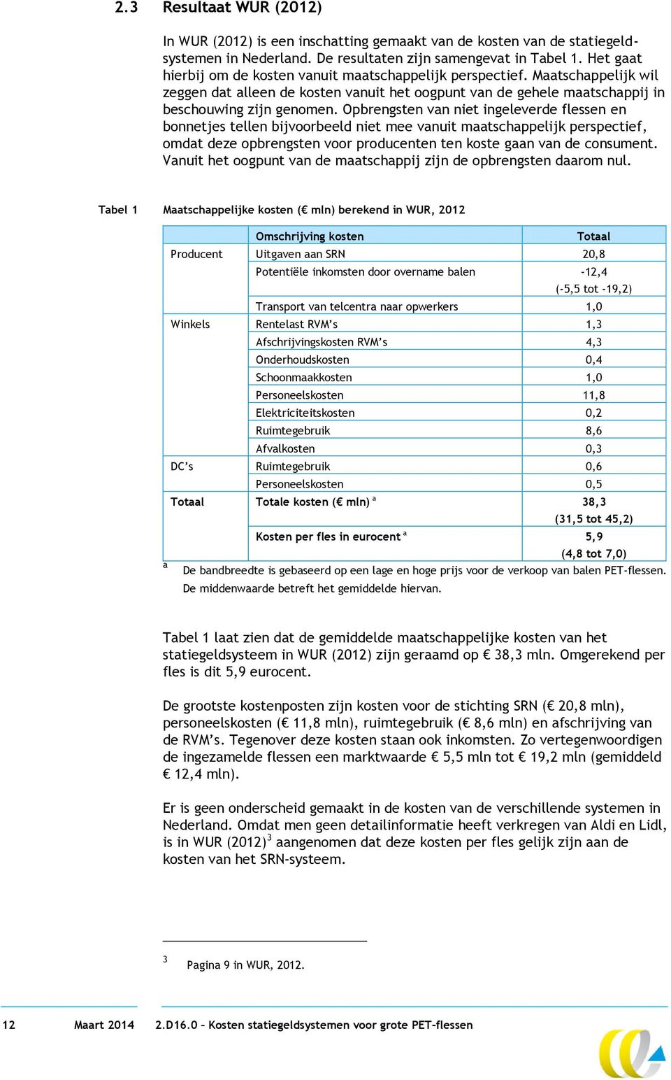 Opbrengsten van niet ingeleverde flessen en bonnetjes tellen bijvoorbeeld niet mee vanuit maatschappelijk perspectief, omdat deze opbrengsten voor producenten ten koste gaan van de consument.