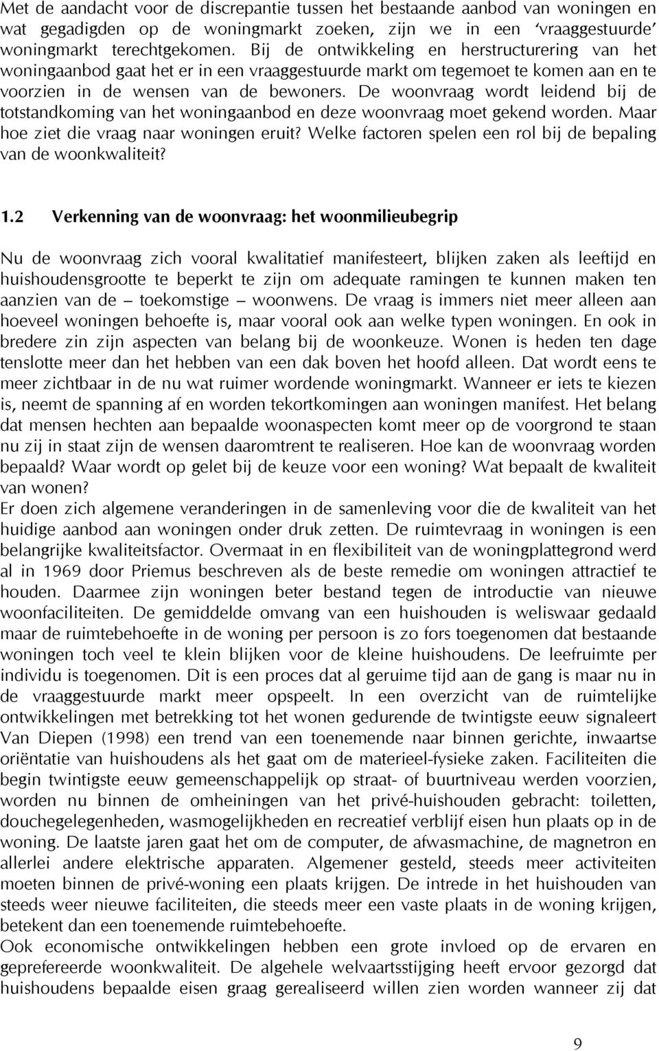 De woonvraag wordt leidend bij de totstandkoming van het woningaanbod en deze woonvraag moet gekend worden. Maar hoe ziet die vraag naar woningen eruit?