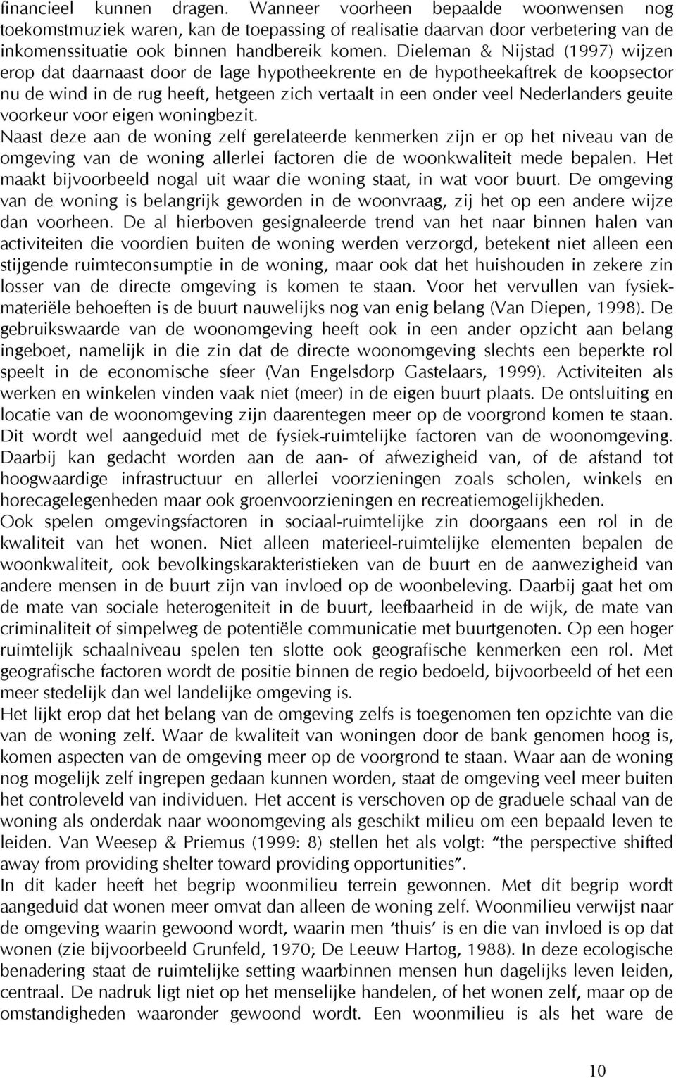 geuite voorkeur voor eigen woningbezit. Naast deze aan de woning zelf gerelateerde kenmerken zijn er op het niveau van de omgeving van de woning allerlei factoren die de woonkwaliteit mede bepalen.