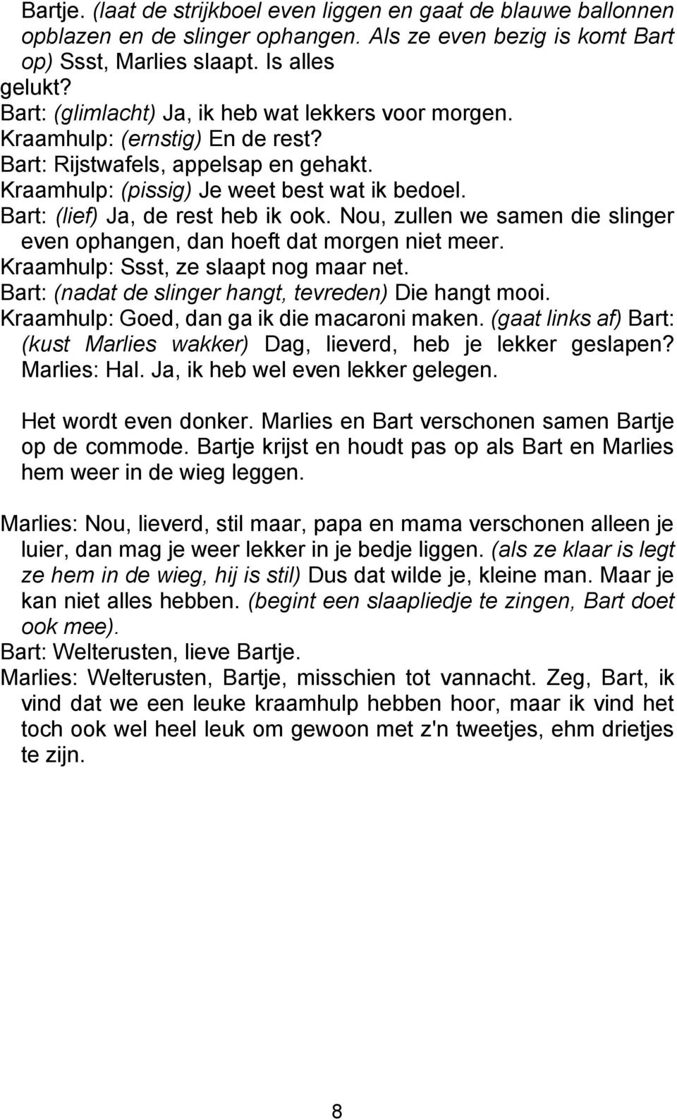 Bart: (lief) Ja, de rest heb ik ook. Nou, zullen we samen die slinger even ophangen, dan hoeft dat morgen niet meer. Kraamhulp: Ssst, ze slaapt nog maar net.