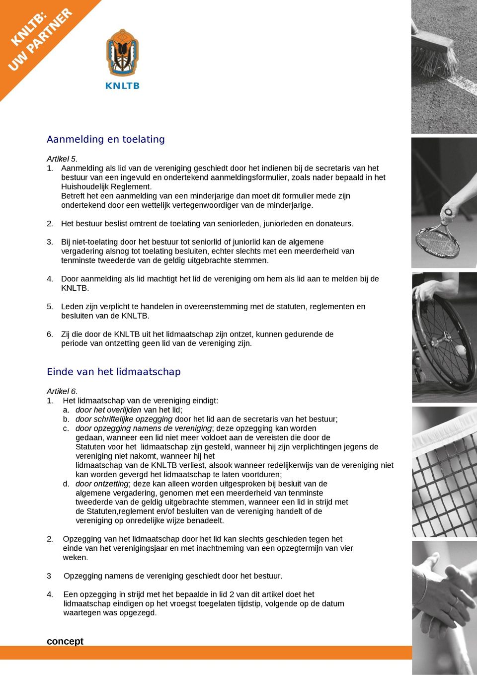 Reglement. Betreft het een aanmelding van een minderjarige dan moet dit formulier mede zijn ondertekend door een wettelijk vertegenwoordiger van de minderjarige. 2.