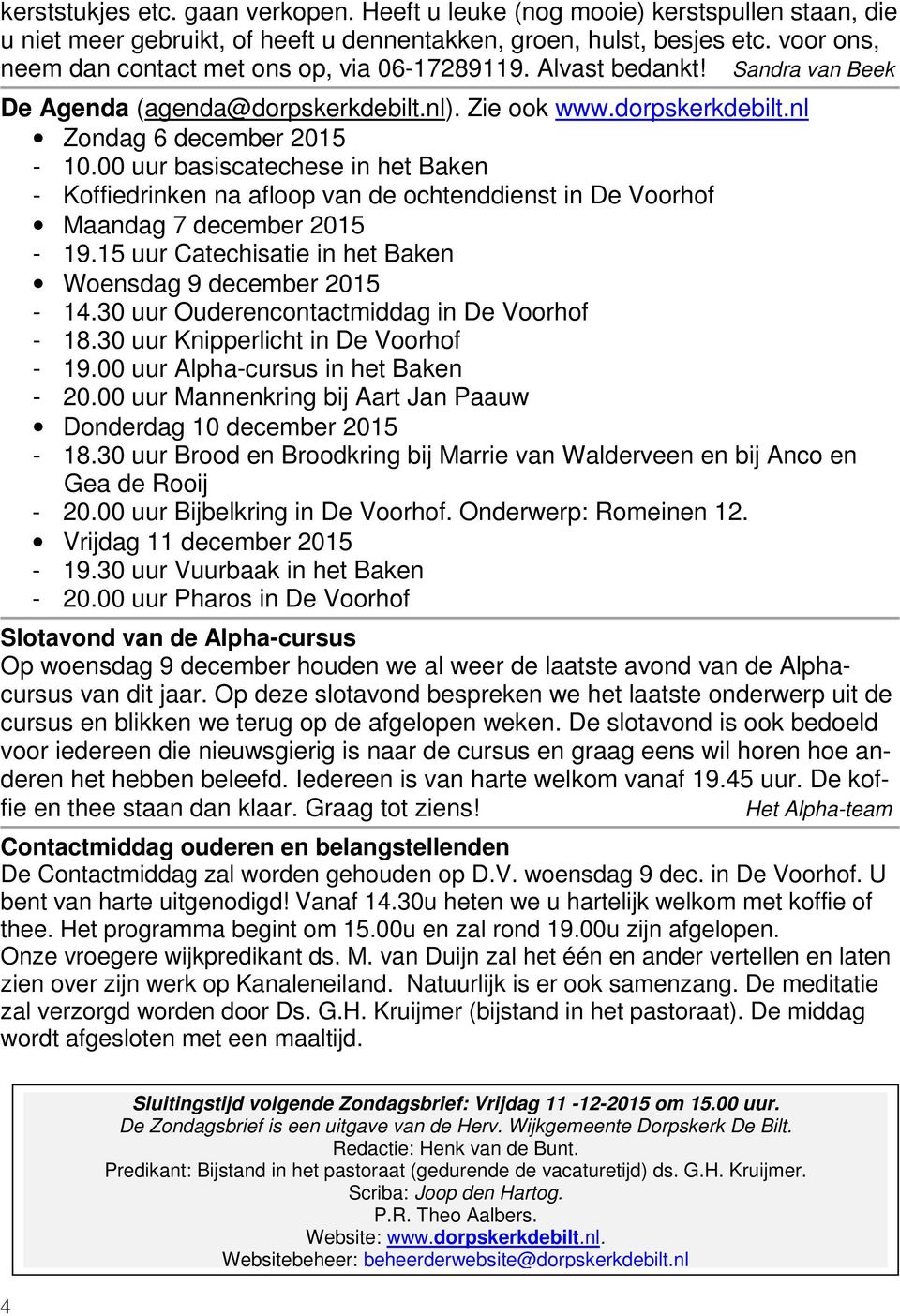 00 uur basiscatechese in het Baken - Koffiedrinken na afloop van de ochtenddienst in De Voorhof Maandag 7 december 2015-19.15 uur Catechisatie in het Baken Woensdag 9 december 2015-14.