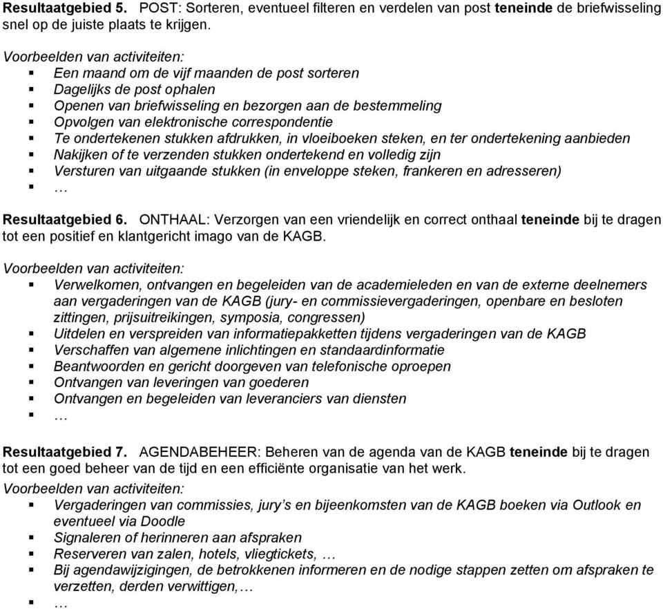 afdrukken, in vloeiboeken steken, en ter ondertekening aanbieden Nakijken of te verzenden stukken ondertekend en volledig zijn Versturen van uitgaande stukken (in enveloppe steken, frankeren en