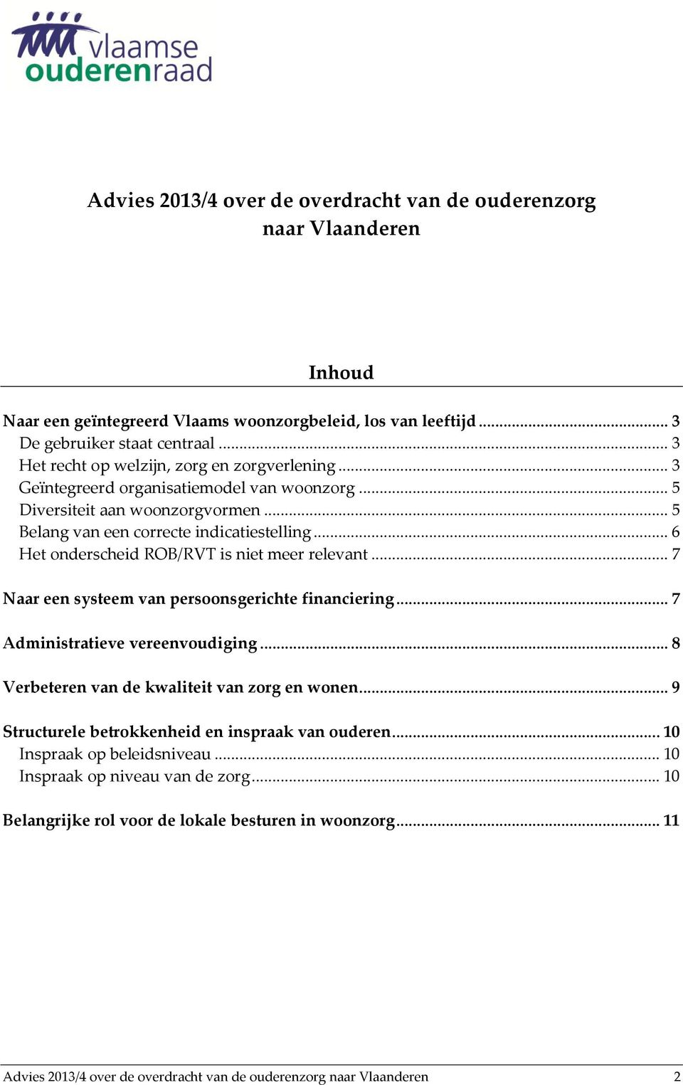 .. 6 Het onderscheid ROB/RVT is niet meer relevant... 7 Naar een systeem van persoonsgerichte financiering... 7 Administratieve vereenvoudiging... 8 Verbeteren van de kwaliteit van zorg en wonen.