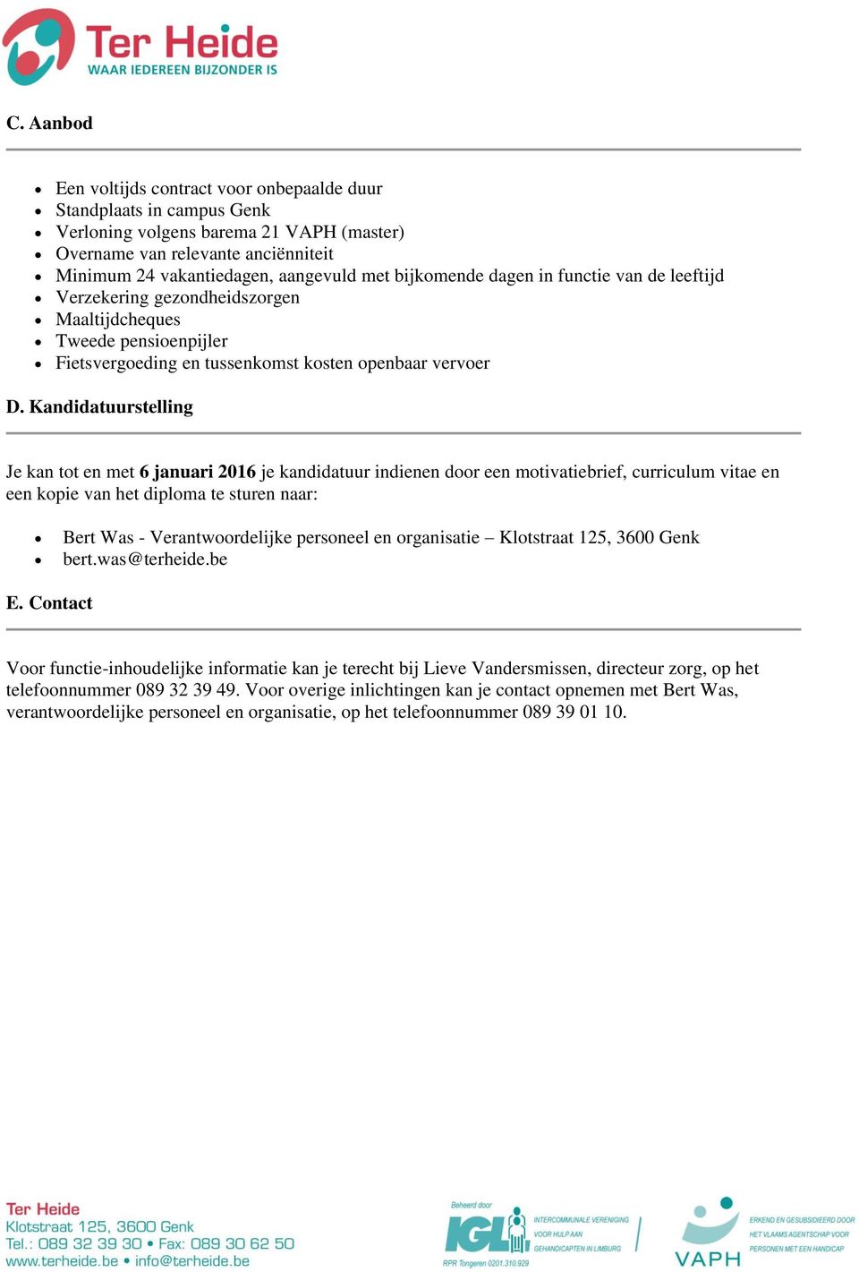 Kandidatuurstelling Je kan tot en met 6 januari 2016 je kandidatuur indienen door een motivatiebrief, curriculum vitae en een kopie van het diploma te sturen naar: Bert Was - Verantwoordelijke