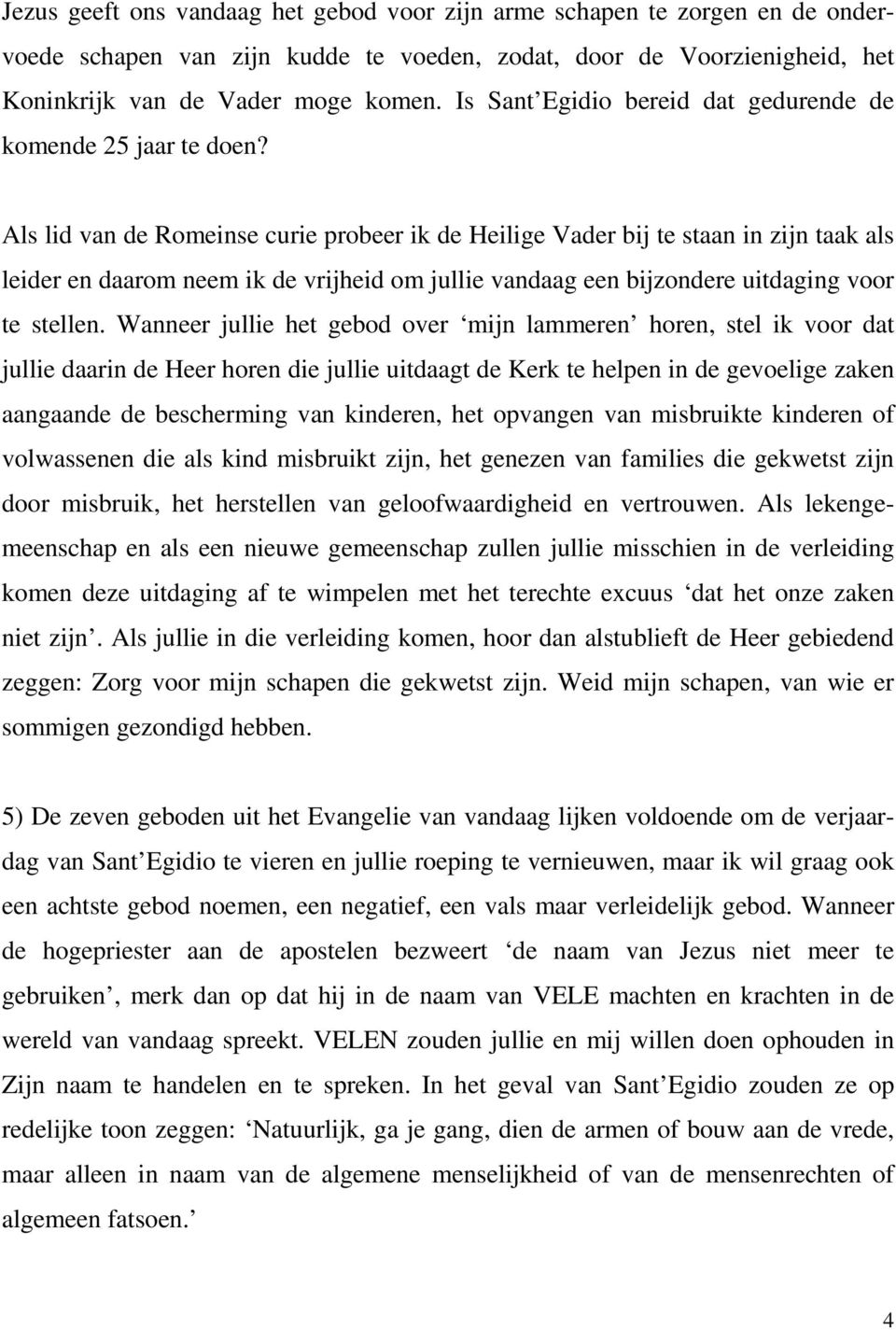 Als lid van de Romeinse curie probeer ik de Heilige Vader bij te staan in zijn taak als leider en daarom neem ik de vrijheid om jullie vandaag een bijzondere uitdaging voor te stellen.