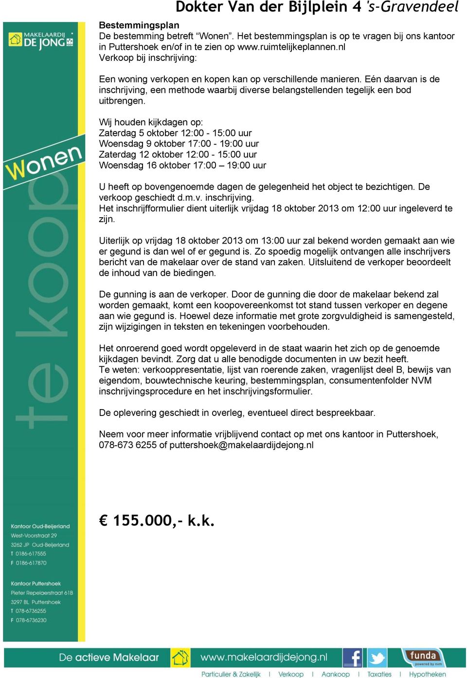 Wij houden kijkdagen op Zaterdag 5 oktober 1200-1500 uur Woensdag 9 oktober 1700-1900 uur Zaterdag 12 oktober 1200-1500 uur Woensdag 16 oktober 1700 1900 uur U heeft op bovengenoemde dagen de