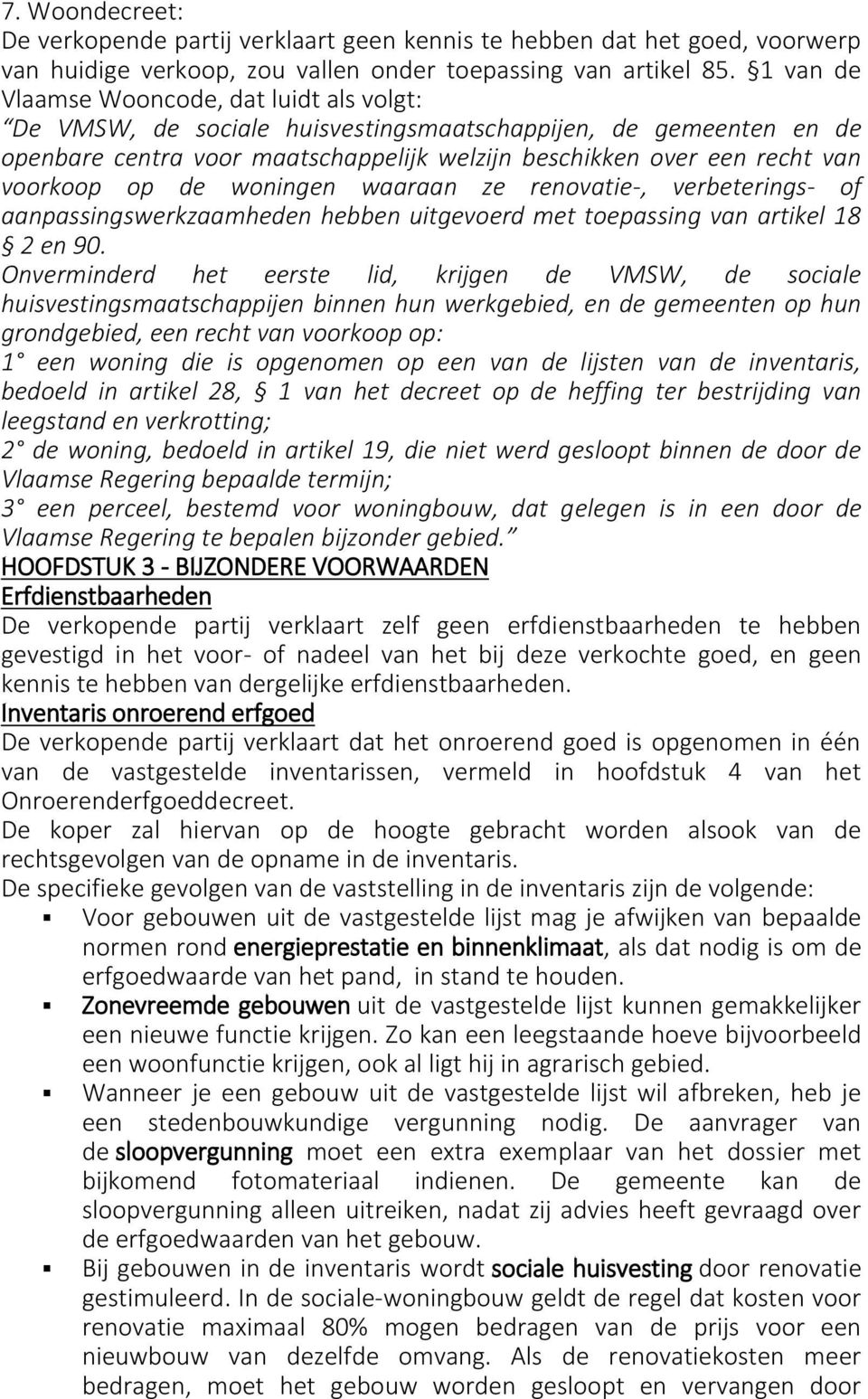 op de woningen waaraan ze renovatie-, verbeterings- of aanpassingswerkzaamheden hebben uitgevoerd met toepassing van artikel 18 2 en 90.