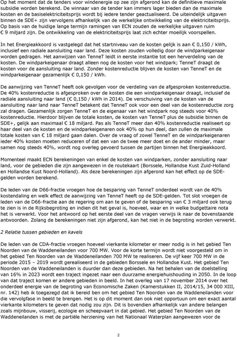 De uiteindelijk uitgaven binnen de SDE+ zijn vervolgens afhankelijk van de werkelijke ontwikkeling van de elektriciteitsprijs.