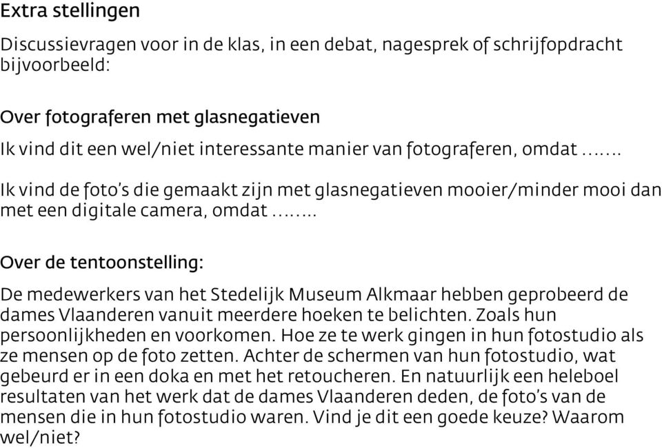 . Over de tentoonstelling: De medewerkers van het Stedelijk Museum Alkmaar hebben geprobeerd de dames Vlaanderen vanuit meerdere hoeken te belichten. Zoals hun persoonlijkheden en voorkomen.