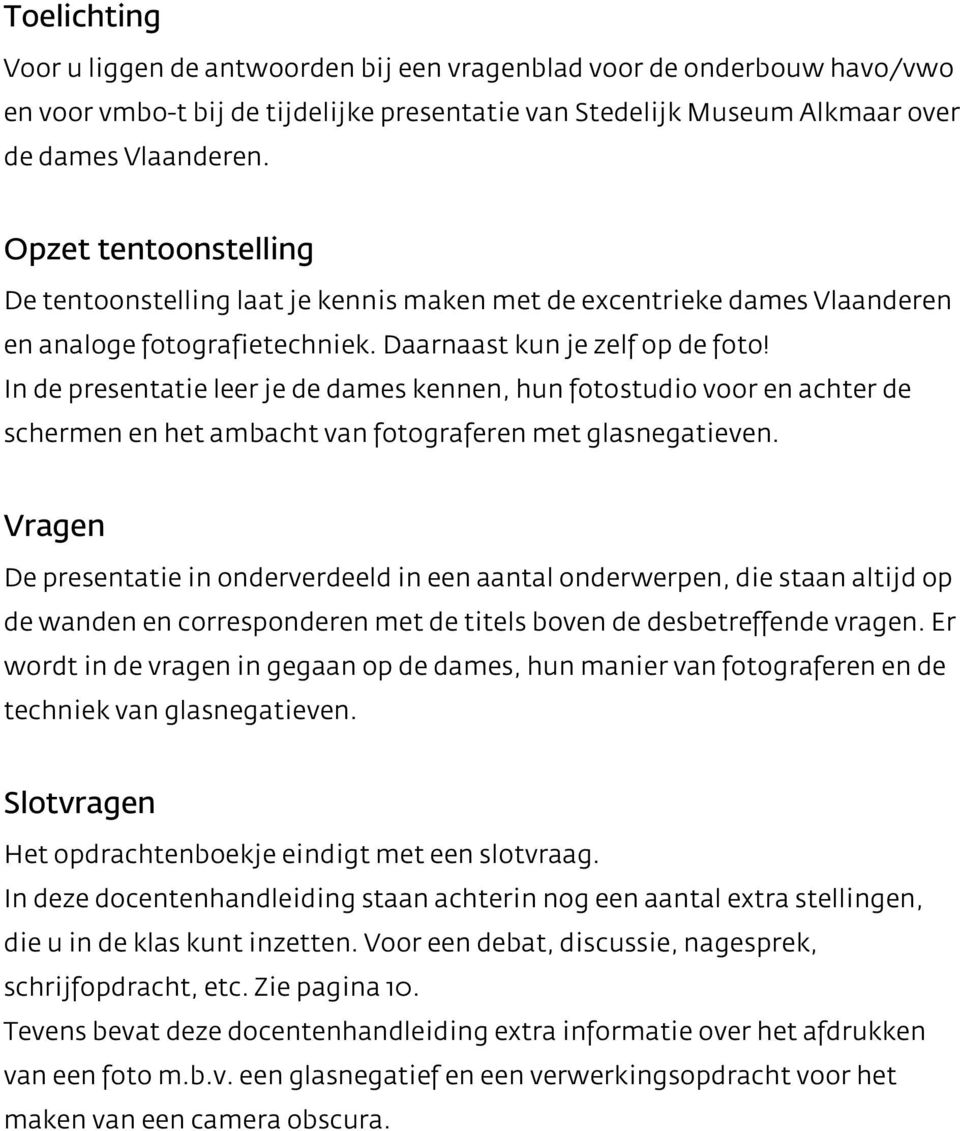 In de presentatie leer je de dames kennen, hun fotostudio voor en achter de schermen en het ambacht van fotograferen met glasnegatieven.