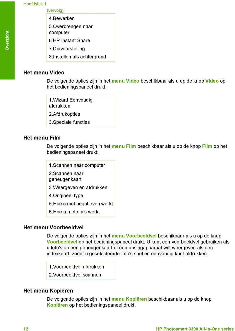 Speciale functies Het menu Film De volgende opties zijn in het menu Film beschikbaar als u op de knop Film op het bedieningspaneel drukt. 1.Scannen naar computer 2.Scannen naar geheugenkaart 3.