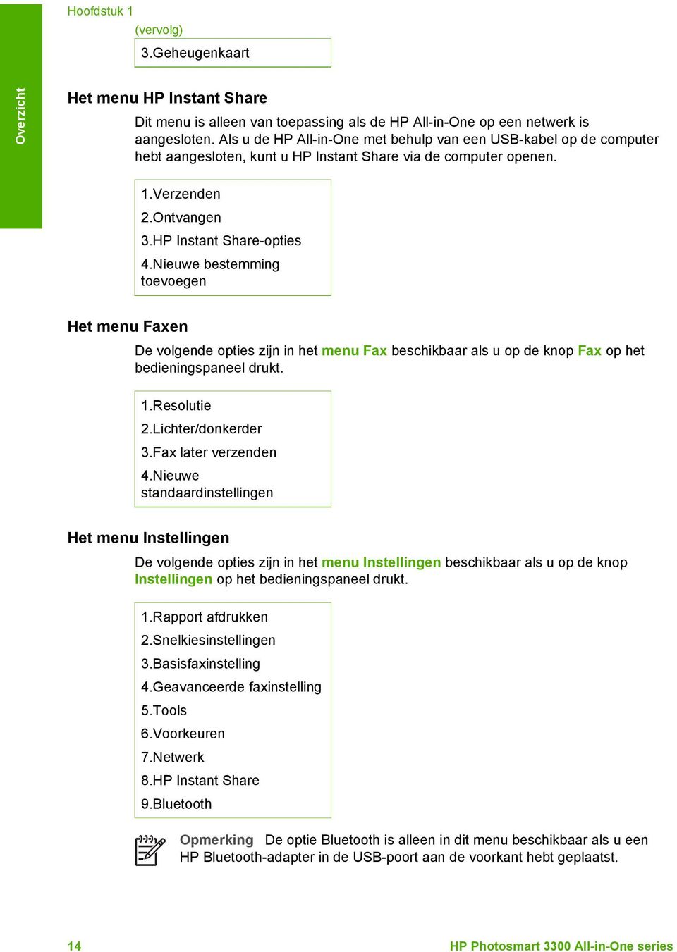 Nieuwe bestemming toevoegen Het menu Faxen De volgende opties zijn in het menu Fax beschikbaar als u op de knop Fax op het bedieningspaneel drukt. 1.Resolutie 2.Lichter/donkerder 3.