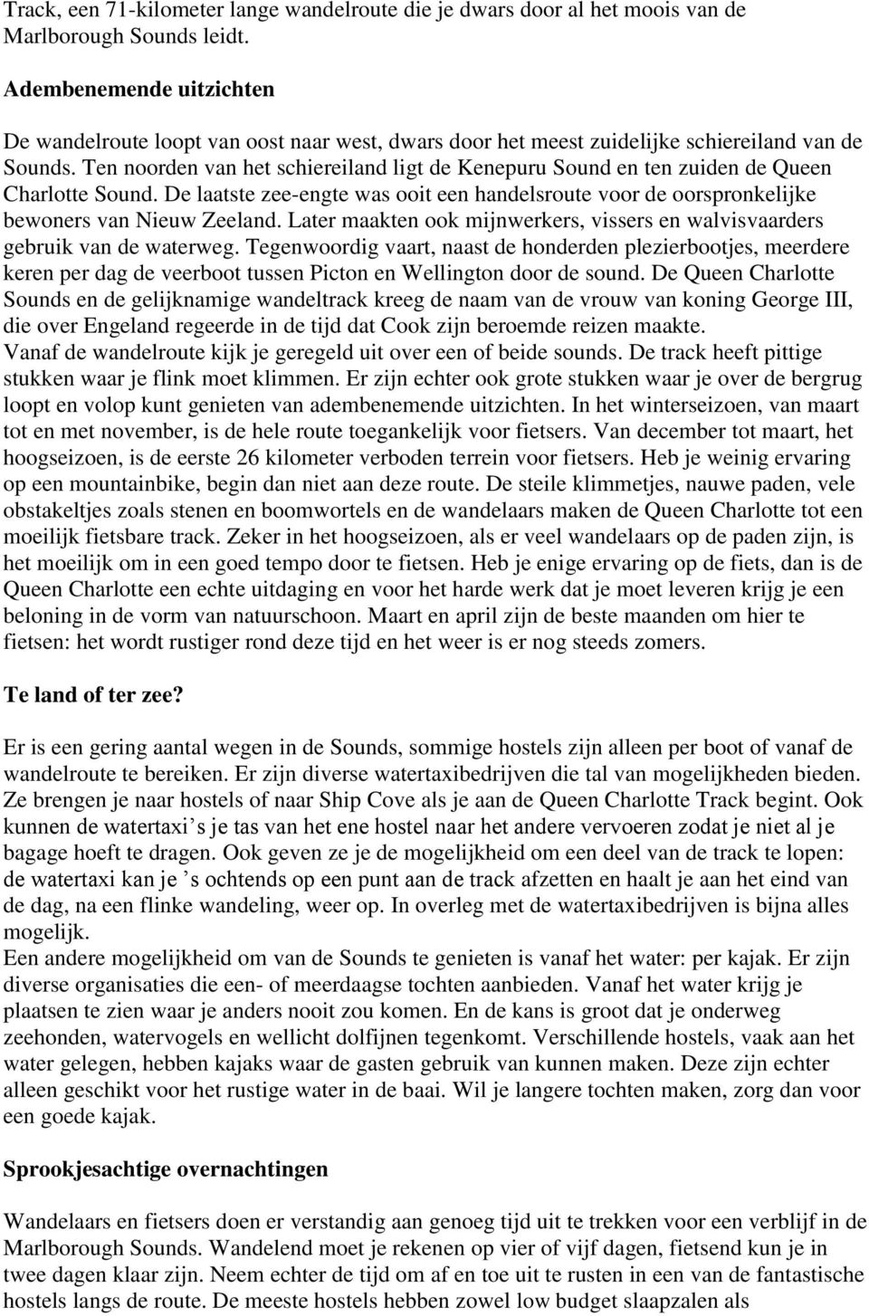 Ten noorden van het schiereiland ligt de Kenepuru Sound en ten zuiden de Queen Charlotte Sound. De laatste zee-engte was ooit een handelsroute voor de oorspronkelijke bewoners van Nieuw Zeeland.