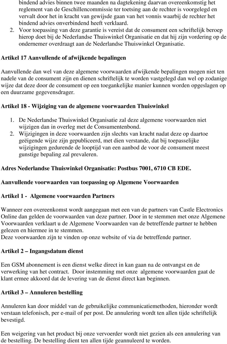 Vr tepassing van deze garantie is vereist dat de cnsument een schriftelijk berep hierp det bij de Nederlandse Thuiswinkel Organisatie en dat hij zijn vrdering p de ndernemer verdraagt aan de