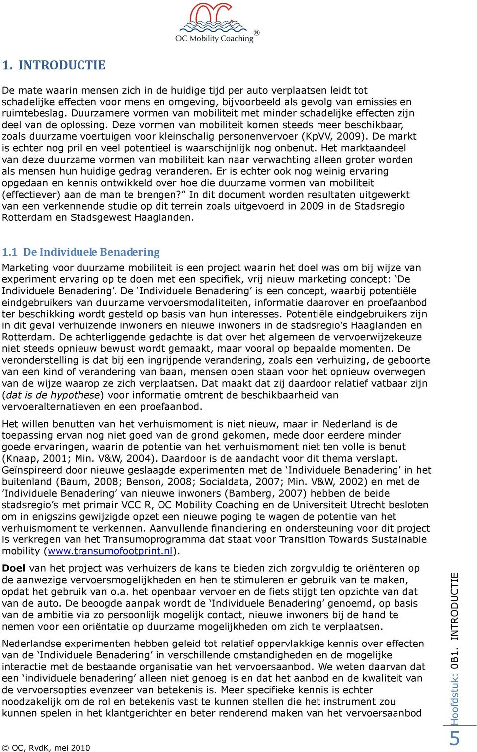 Deze vormen van mobiliteit komen steeds meer beschikbaar, zoals duurzame voertuigen voor kleinschalig personenvervoer (KpVV, 2009).