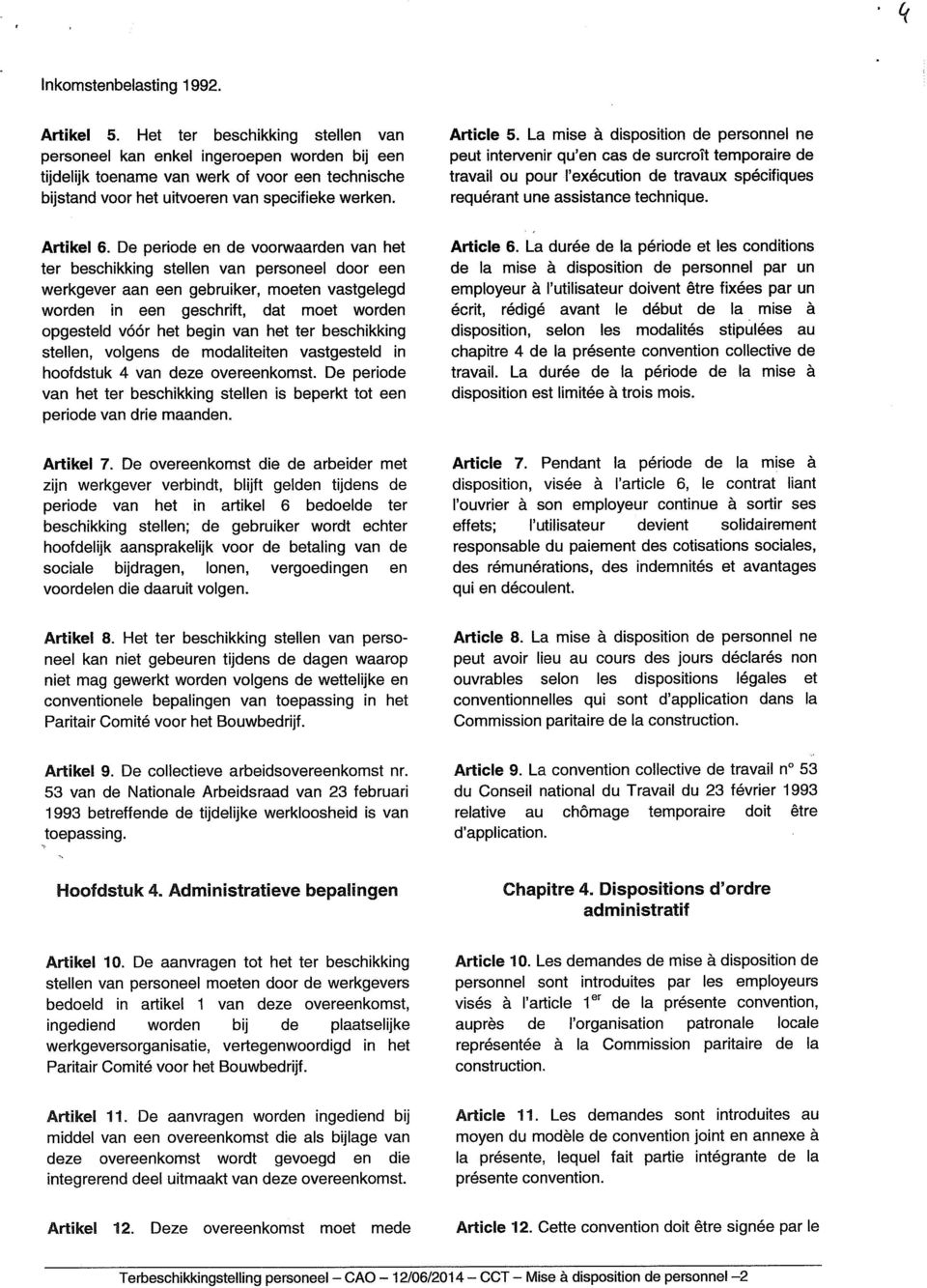 La mise à disposition de personnel ne peut intervenir qu'en cas de surcroît temporaire de travail ou pour l'exécution de travaux spécifiques requérant une assistance technique. Artikel 6.