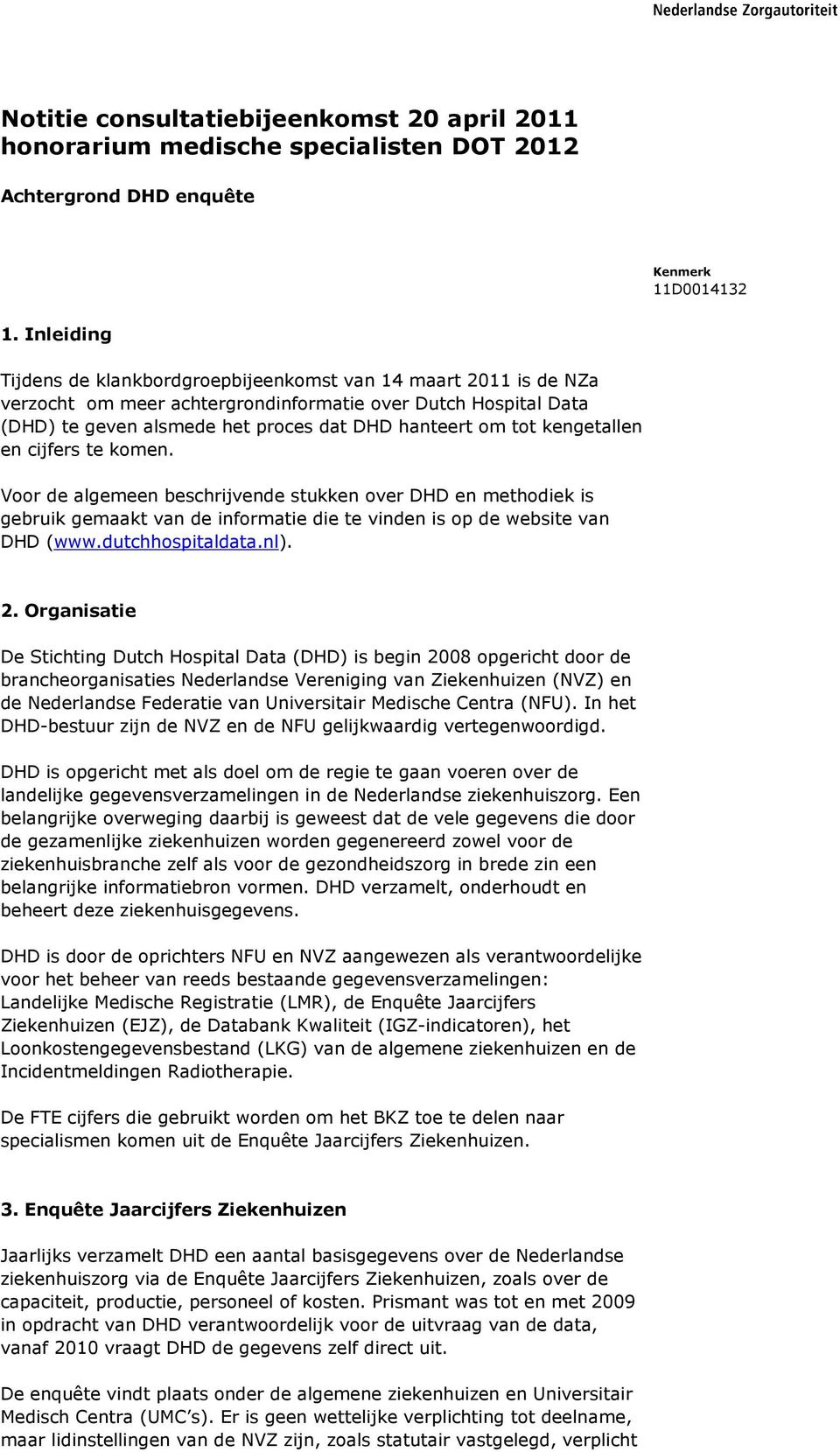 kengetallen en cijfers te komen. Voor de algemeen beschrijvende stukken over DHD en methodiek is gebruik gemaakt van de informatie die te vinden is op de website van DHD (www.dutchhospitaldata.nl). 2.