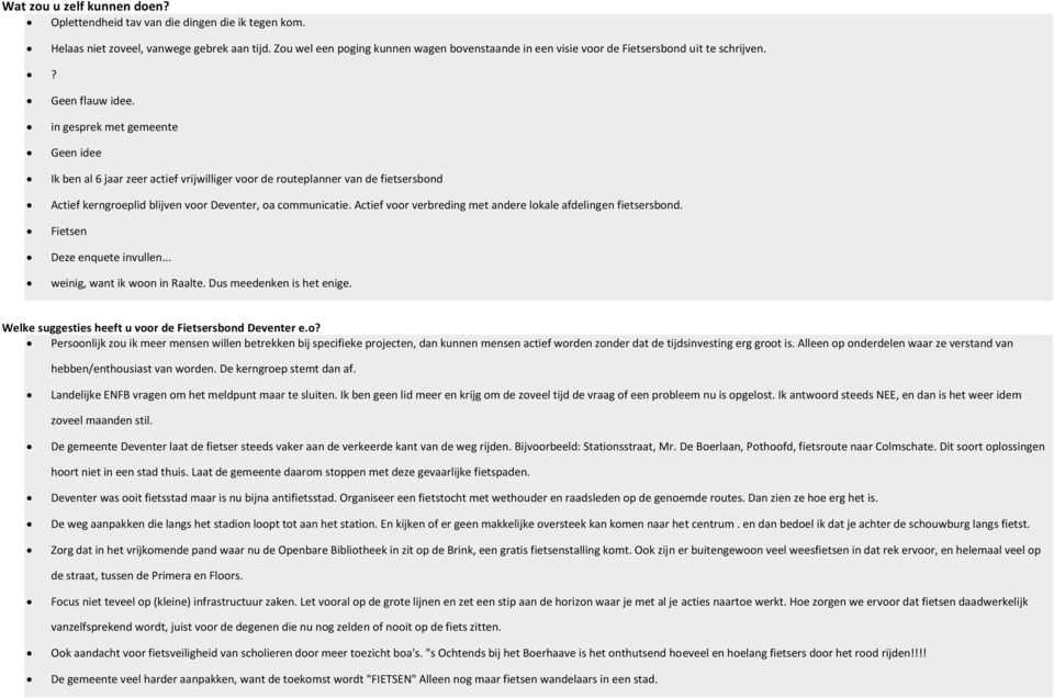 in gesprek met gemeente Geen idee Ik ben al 6 jaar zeer actief vrijwilliger voor de routeplanner van de fietsersbond Actief kerngroeplid blijven voor Deventer, oa communicatie.