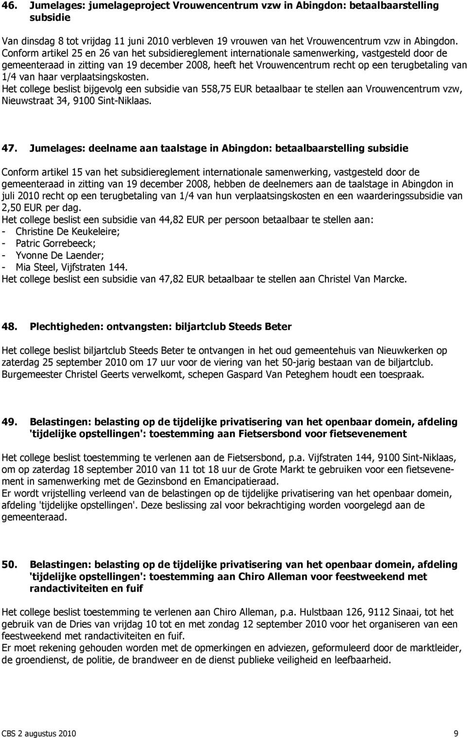 van 1/4 van haar verplaatsingskosten. Het college beslist bijgevolg een subsidie van 558,75 EUR betaalbaar te stellen aan Vrouwencentrum vzw, Nieuwstraat 34, 9100 Sint-Niklaas. 47.