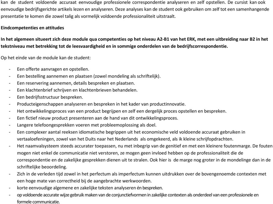 Eindcompetenties en attitudes In het algemeen situeert zich deze module qua competenties op het niveau A2-B1 van het ERK, met een uitbreiding naar B2 in het tekstniveau met betrekking tot de