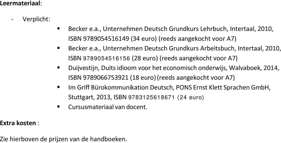 het economisch onderwijs, Walvaboek, 2014, ISBN 9789066753921 (18 euro) (reeds aangekocht voor A7) Im Griff Bürokommunikation Deutsch, PONS Ernst Klett