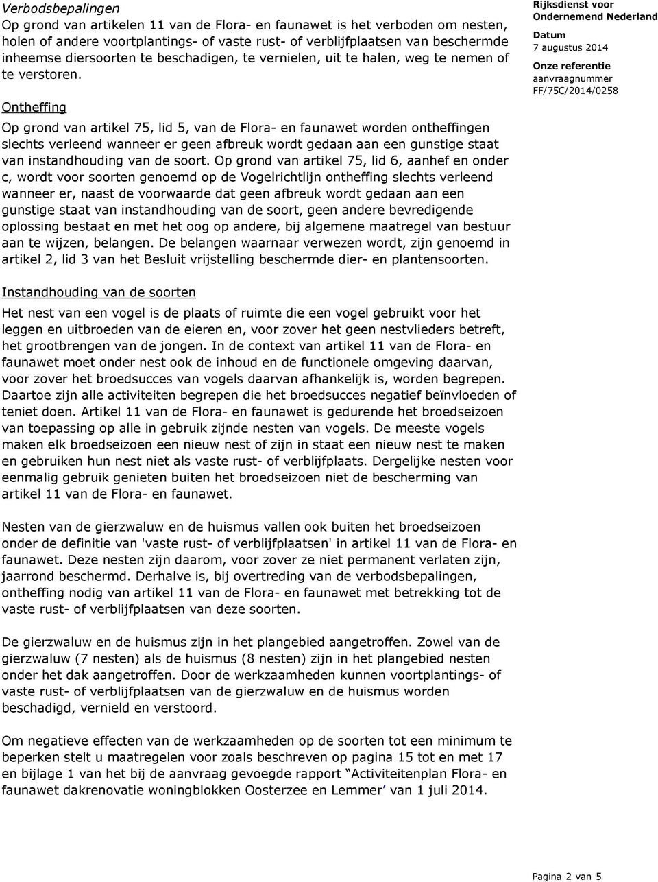 Ontheffing Op grond van artikel 75, lid 5, van de Flora- en faunawet worden ontheffingen slechts verleend wanneer er geen afbreuk wordt gedaan aan een gunstige staat van instandhouding van de soort.