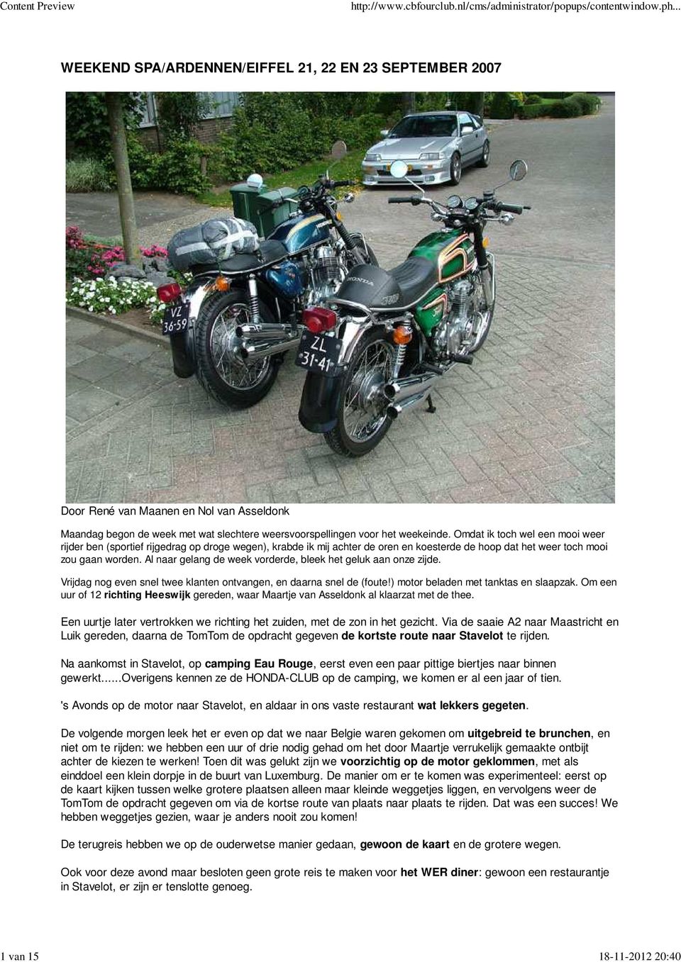 Al naar gelang de week vorderde, bleek het geluk aan onze zijde. Vrijdag nog even snel twee klanten ontvangen, en daarna snel de (foute!) motor beladen met tanktas en slaapzak.