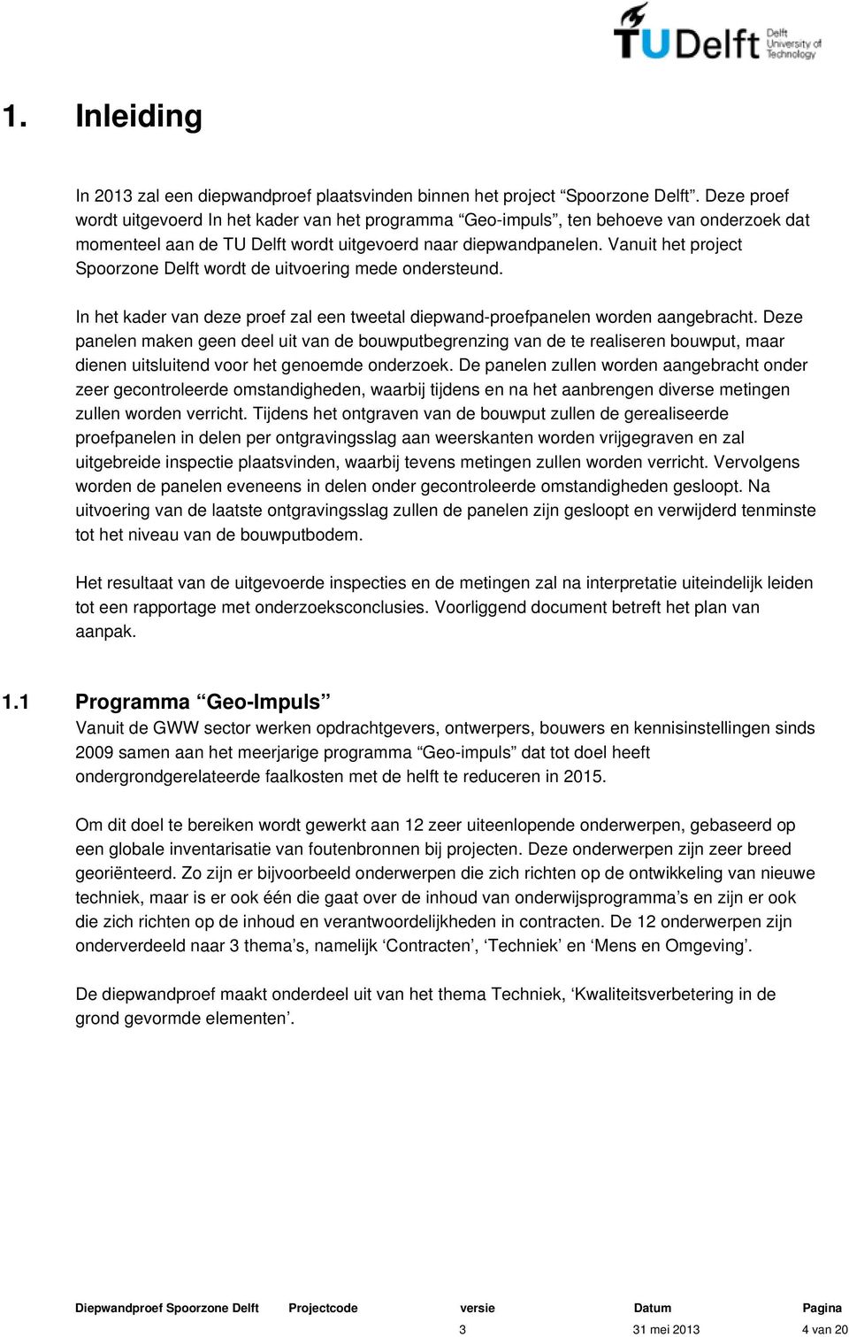 Vanuit het project Spoorzone Delft wordt de uitvoering mede ondersteund. In het kader van deze proef zal een tweetal diepwand-proefpanelen worden aangebracht.