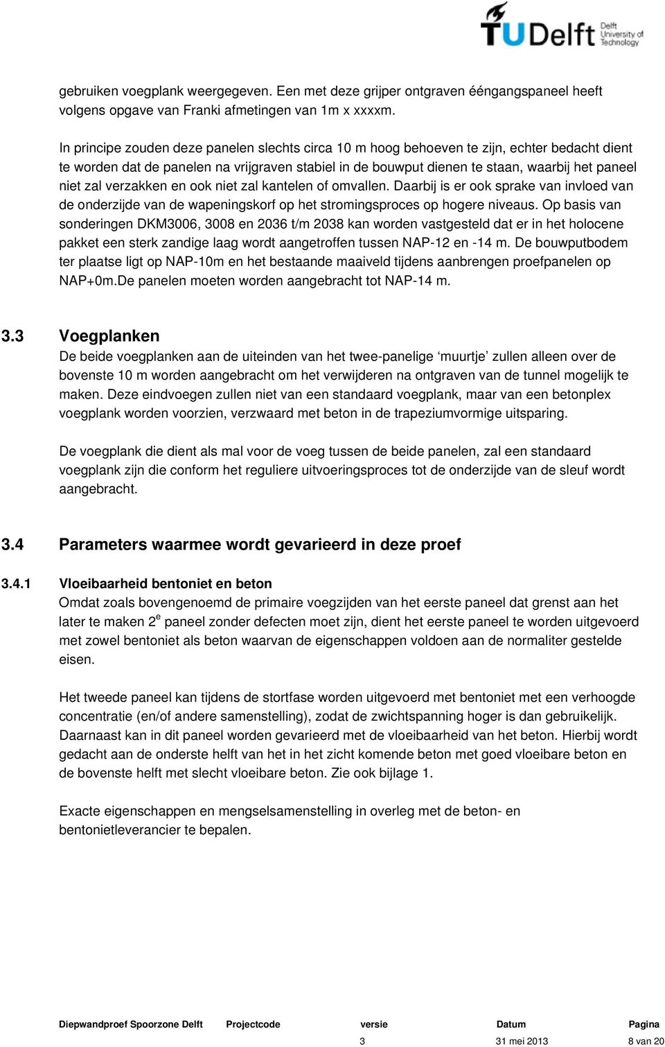 zal verzakken en ook niet zal kantelen of omvallen. Daarbij is er ook sprake van invloed van de onderzijde van de wapeningskorf op het stromingsproces op hogere niveaus.