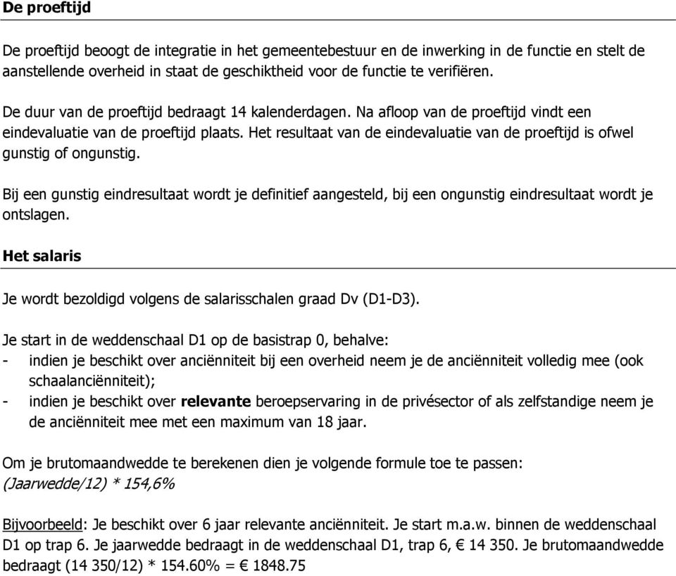 Het resultaat van de eindevaluatie van de proeftijd is ofwel gunstig of ongunstig. Bij een gunstig eindresultaat wordt je definitief aangesteld, bij een ongunstig eindresultaat wordt je ontslagen.