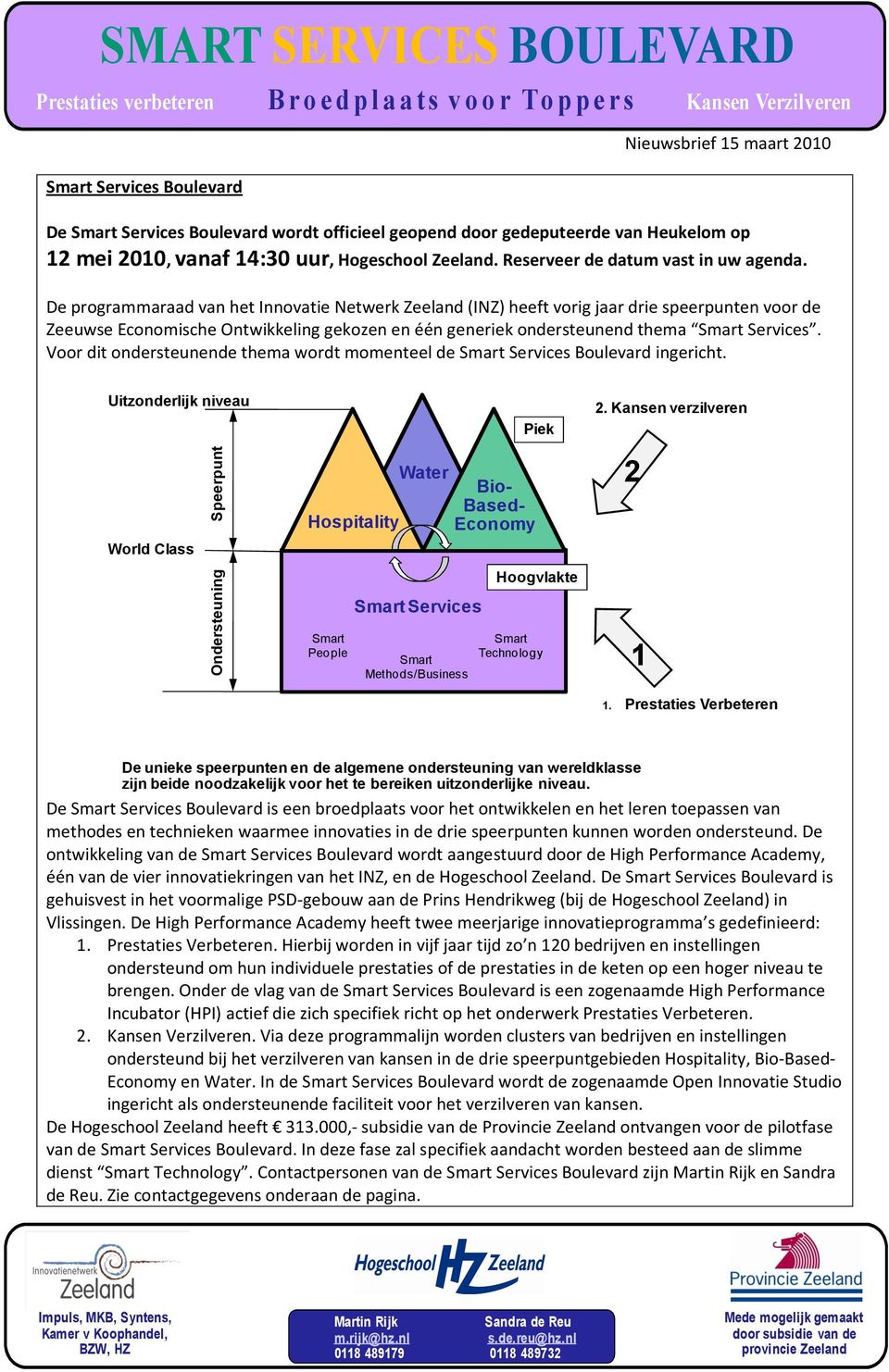 De programmaraad van het Innovatie Netwerk Zeeland (INZ) heeft vorig jaar drie speerpunten voor de Zeeuwse Economische Ontwikkeling gekozen en één generiek ondersteunend thema Smart Services.