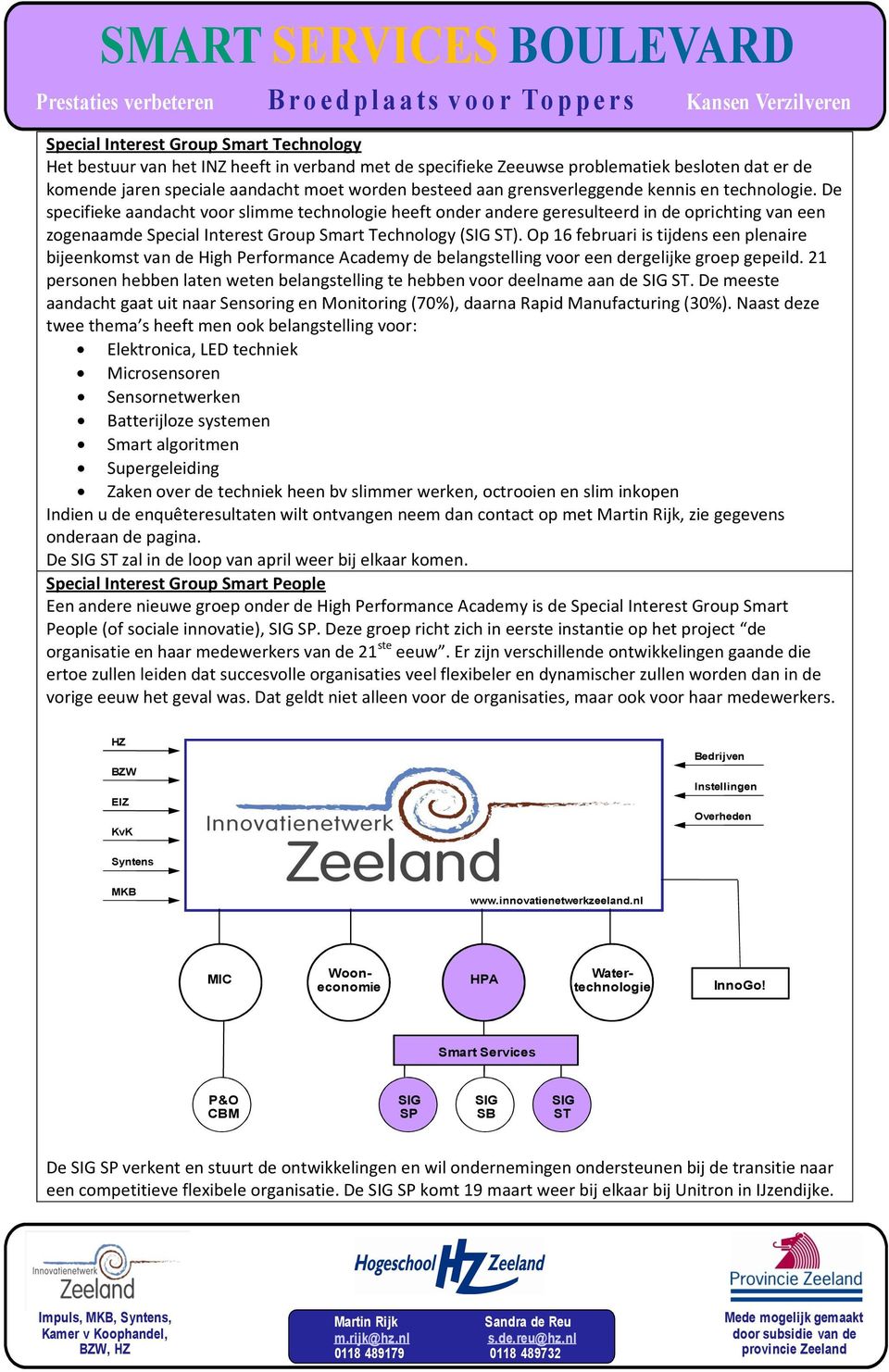 De specifieke aandacht voor slimme technologie heeft onder andere geresulteerd in de oprichting van een zogenaamde Special Interest Group Smart Technology (SIG ST).