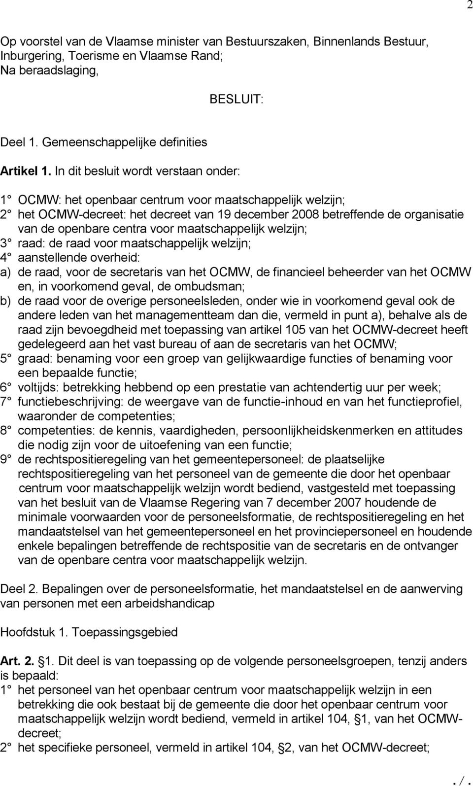 voor maatschappelijk welzijn; 3 raad: de raad voor maatschappelijk welzijn; 4 aanstellende overheid: a) de raad, voor de secretaris van het OCMW, de financieel beheerder van het OCMW en, in