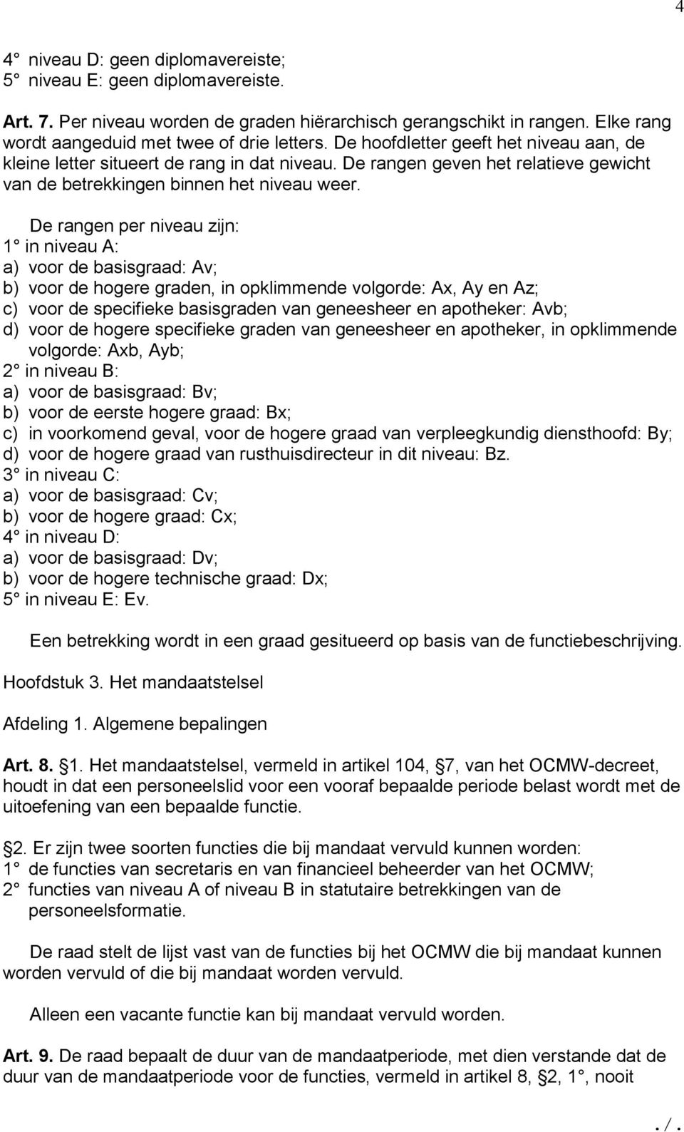 De rangen per niveau zijn: 1 in niveau A: a) voor de basisgraad: Av; b) voor de hogere graden, in opklimmende volgorde: Ax, Ay en Az; c) voor de specifieke basisgraden van geneesheer en apotheker: