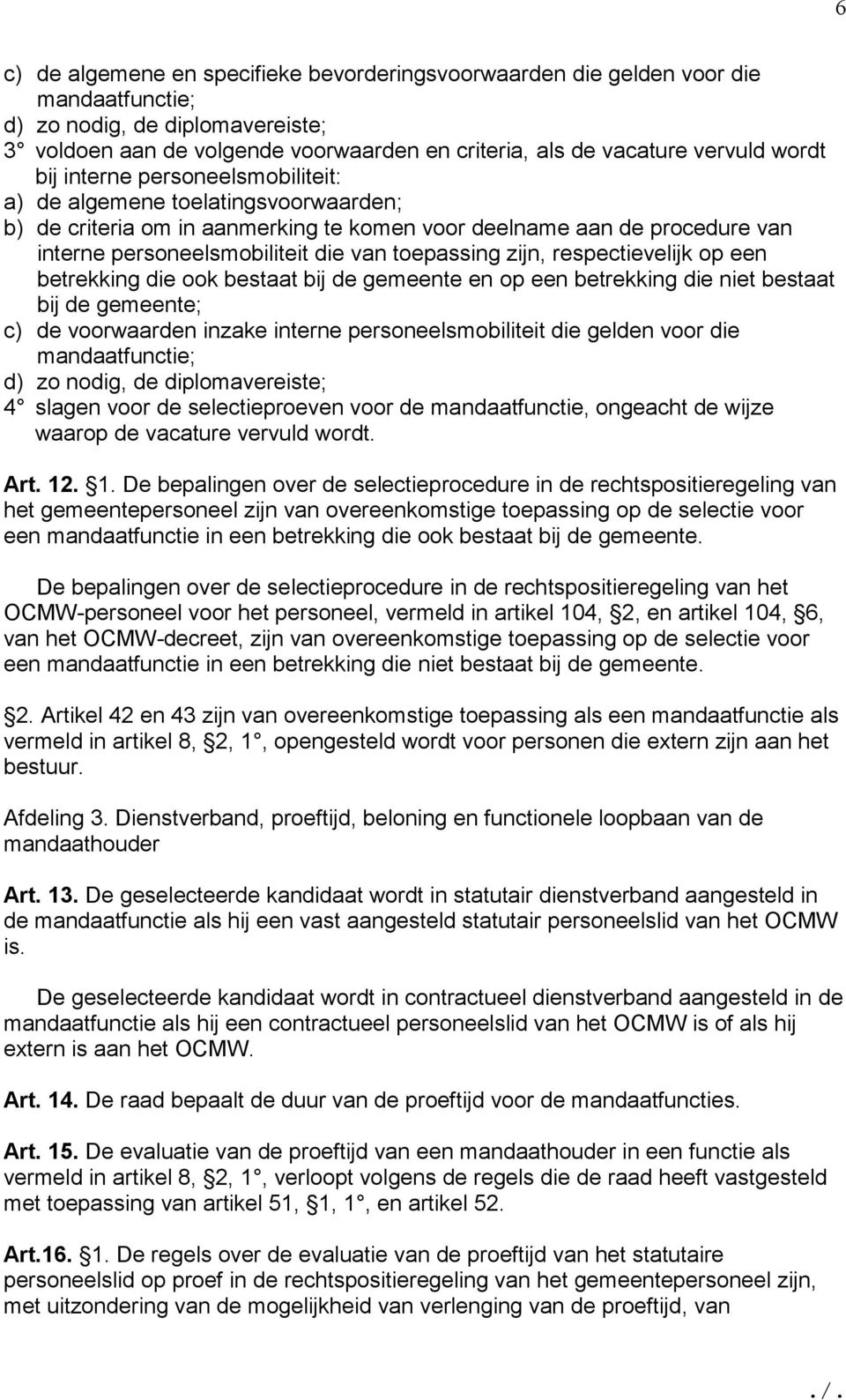 toepassing zijn, respectievelijk op een betrekking die ook bestaat bij de gemeente en op een betrekking die niet bestaat bij de gemeente; c) de voorwaarden inzake interne personeelsmobiliteit die