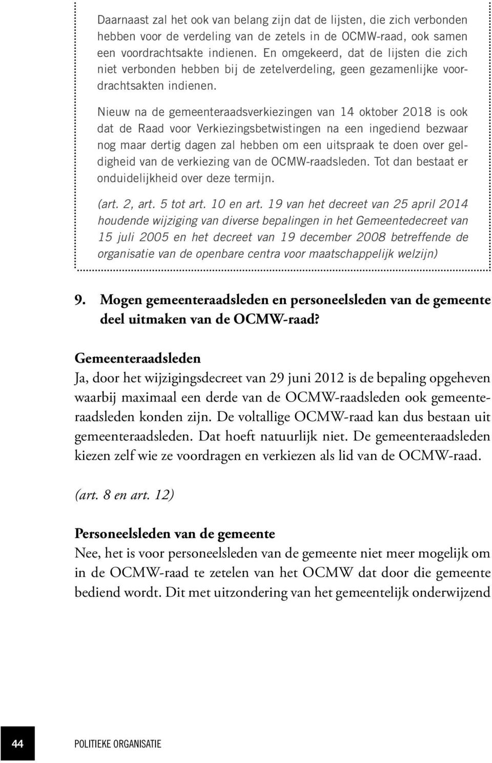 Nieuw na de gemeenteraadsverkiezingen van 14 oktober 2018 is ook dat de Raad voor Verkiezingsbetwistingen na een ingediend bezwaar nog maar dertig dagen zal hebben om een uitspraak te doen over