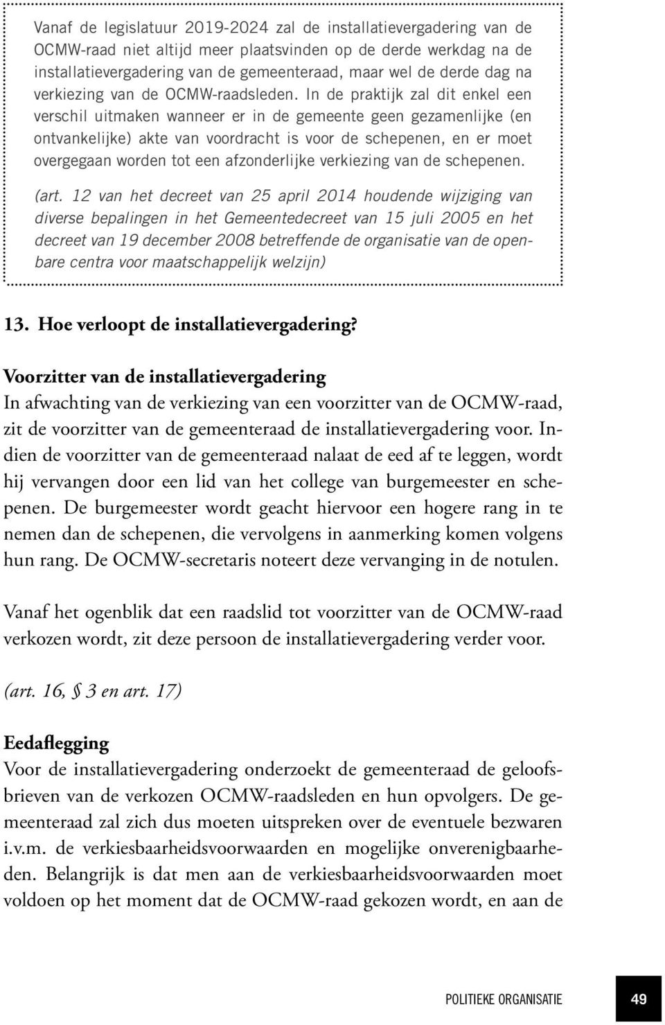 In de praktijk zal dit enkel een verschil uitmaken wanneer er in de gemeente geen gezamenlijke (en ontvankelijke) akte van voordracht is voor de schepenen, en er moet overgegaan worden tot een