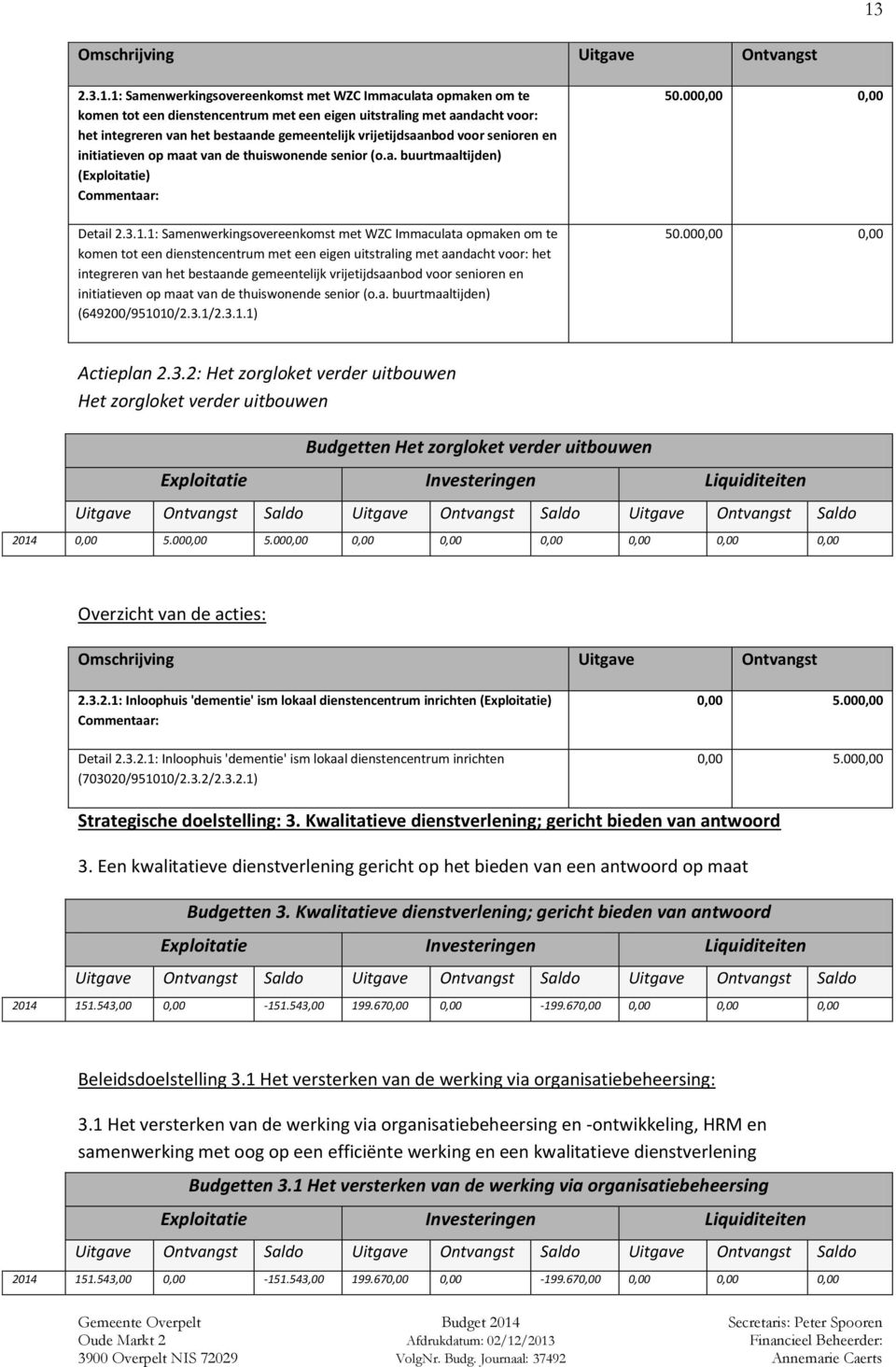 1: Samenwerkingsovereenkomst met WZC Immaculata opmaken om te komen tot een dienstencentrum met een eigen uitstraling met aandacht voor: het integreren van het bestaande gemeentelijk vrijetijdsaanbod