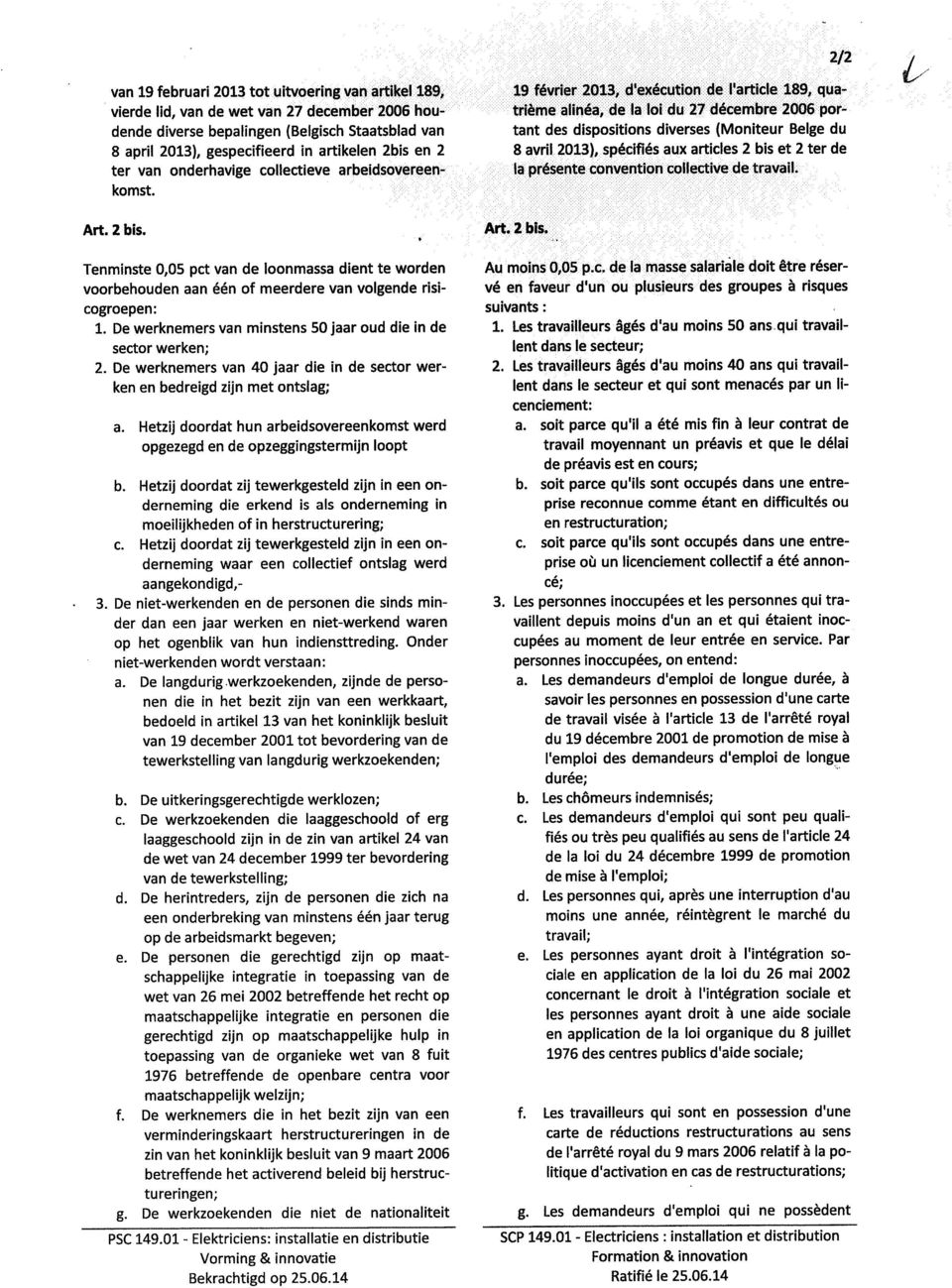 De werknemers van minstens 50 jaar oud die in de sector werken; 2. De werknemers van 40 jaar die in de sector werken en bedreigd zijn met ontslag; a.