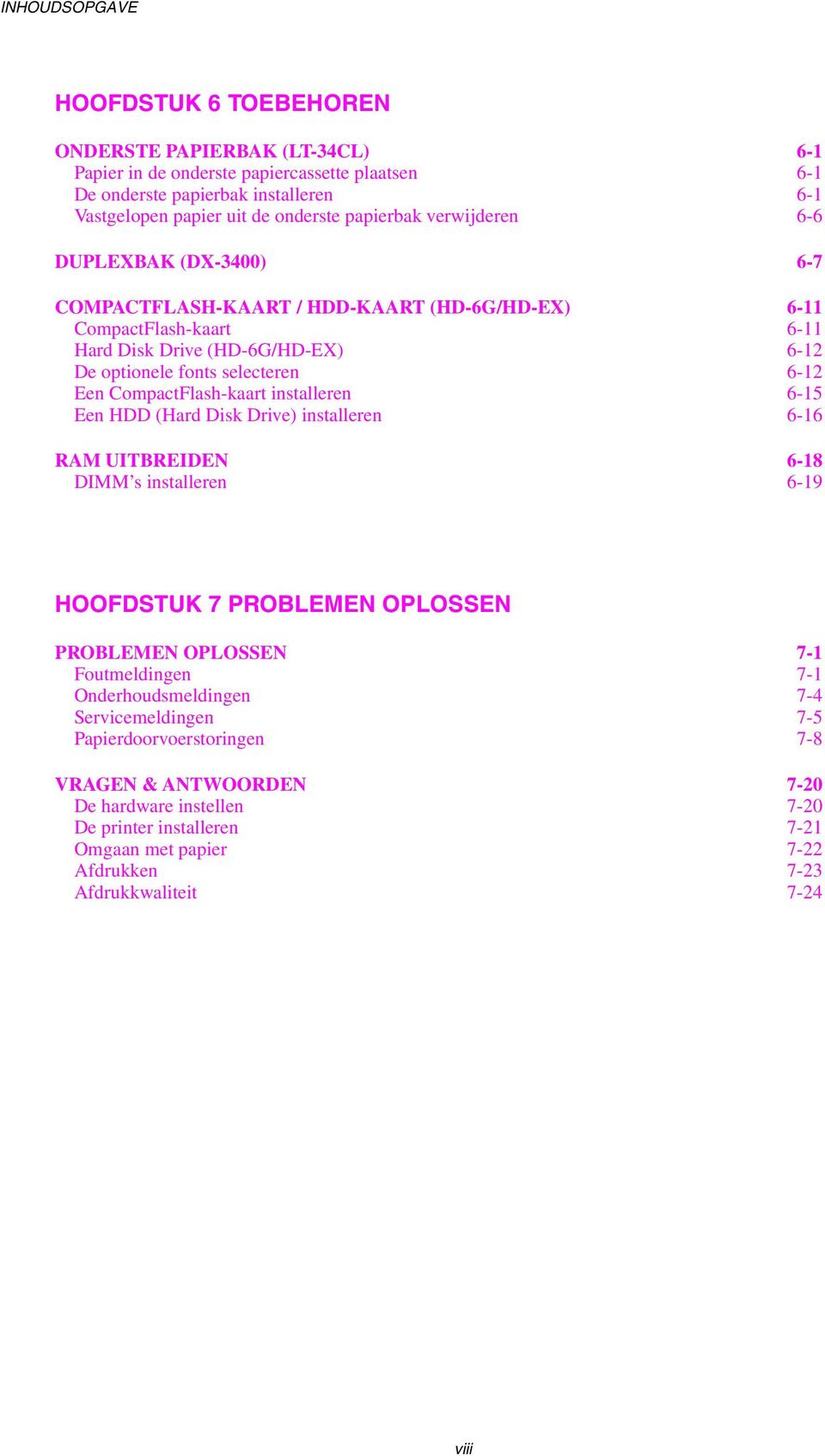 CompactFlash-kaart installeren 6-15 Een HDD (Hard Disk Drive) installeren 6-16 RAM UITBREIDEN 6-18 DIMM s installeren 6-19 HOOFDSTUK 7 PROBLEMEN OPLOSSEN PROBLEMEN OPLOSSEN 7-1 Foutmeldingen 7-1