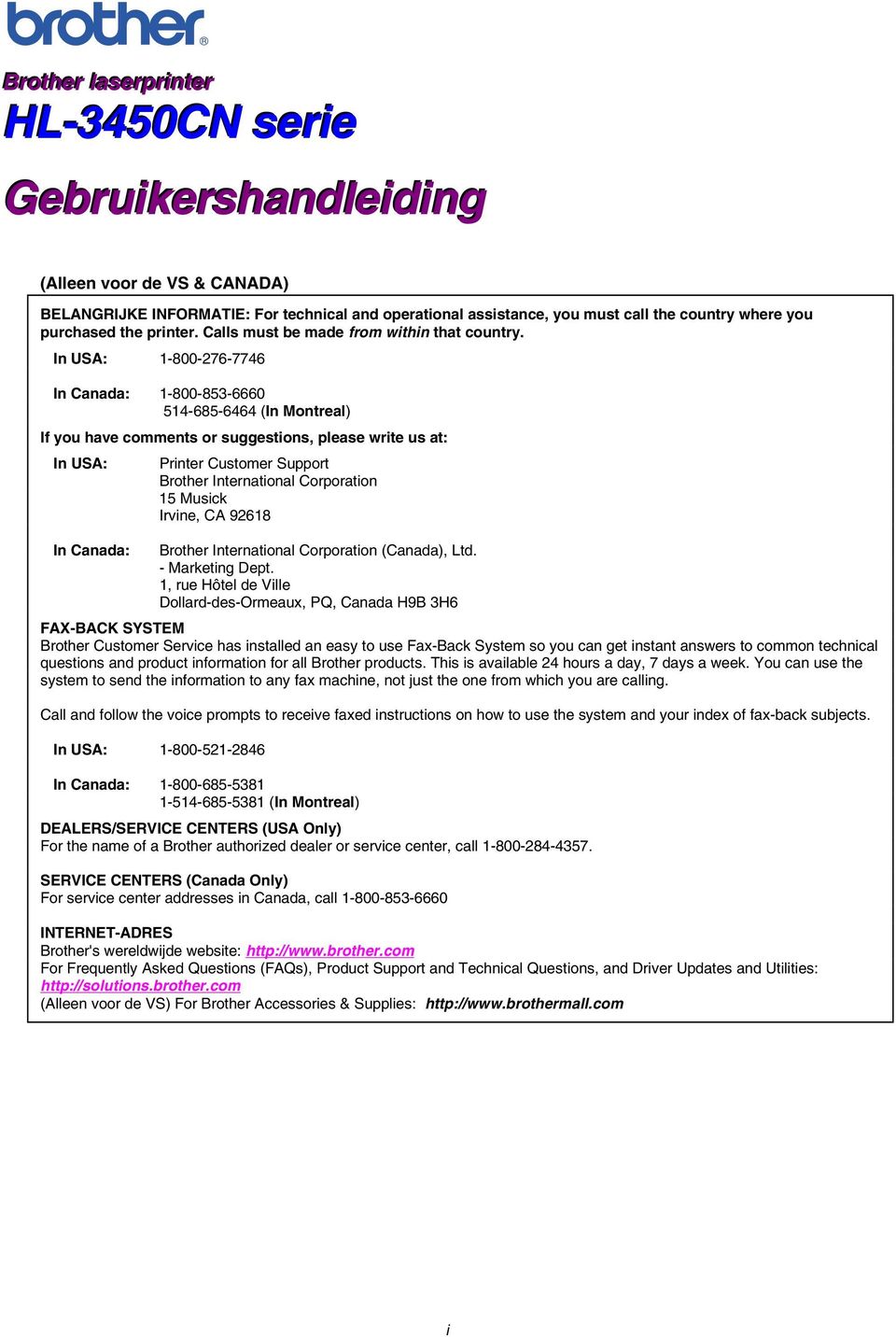 In USA: 1-800-276-7746 In Canada: 1-800-853-6660 514-685-6464 (In Montreal) If you have comments or suggestions, please write us at: In USA: In Canada: Printer Customer Support Brother International