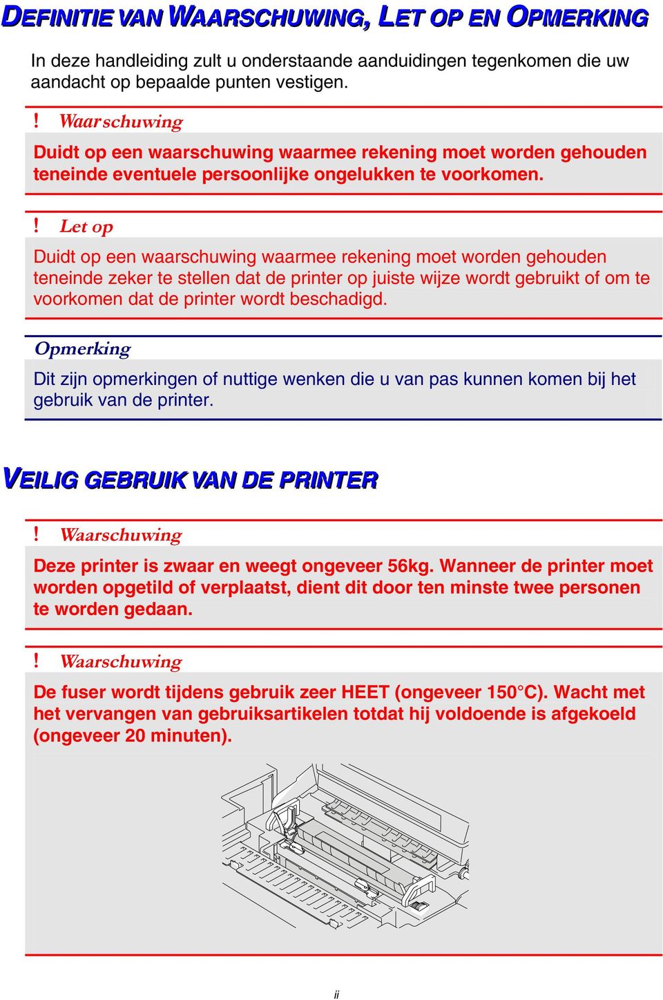 ! Let op Duidt op een waarschuwing waarmee rekening moet worden gehouden teneinde zeker te stellen dat de printer op juiste wijze wordt gebruikt of om te voorkomen dat de printer wordt beschadigd.