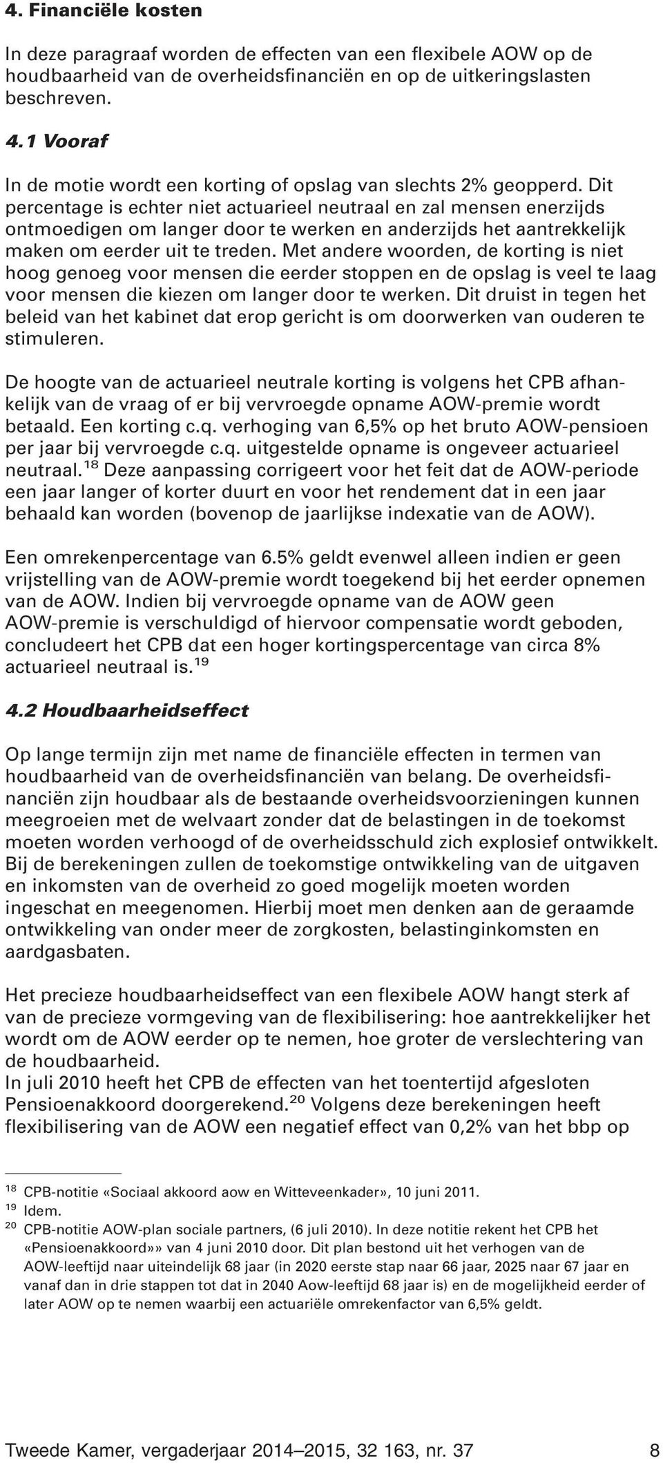 Dit percentage is echter niet actuarieel neutraal en zal mensen enerzijds ontmoedigen om langer door te werken en anderzijds het aantrekkelijk maken om eerder uit te treden.