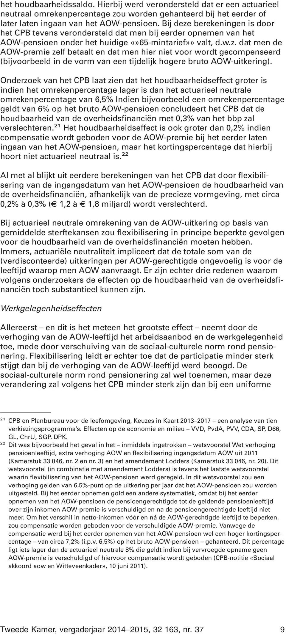 Onderzoek van het CPB laat zien dat het houdbaarheidseffect groter is indien het omrekenpercentage lager is dan het actuarieel neutrale omrekenpercentage van 6,5% Indien bijvoorbeeld een