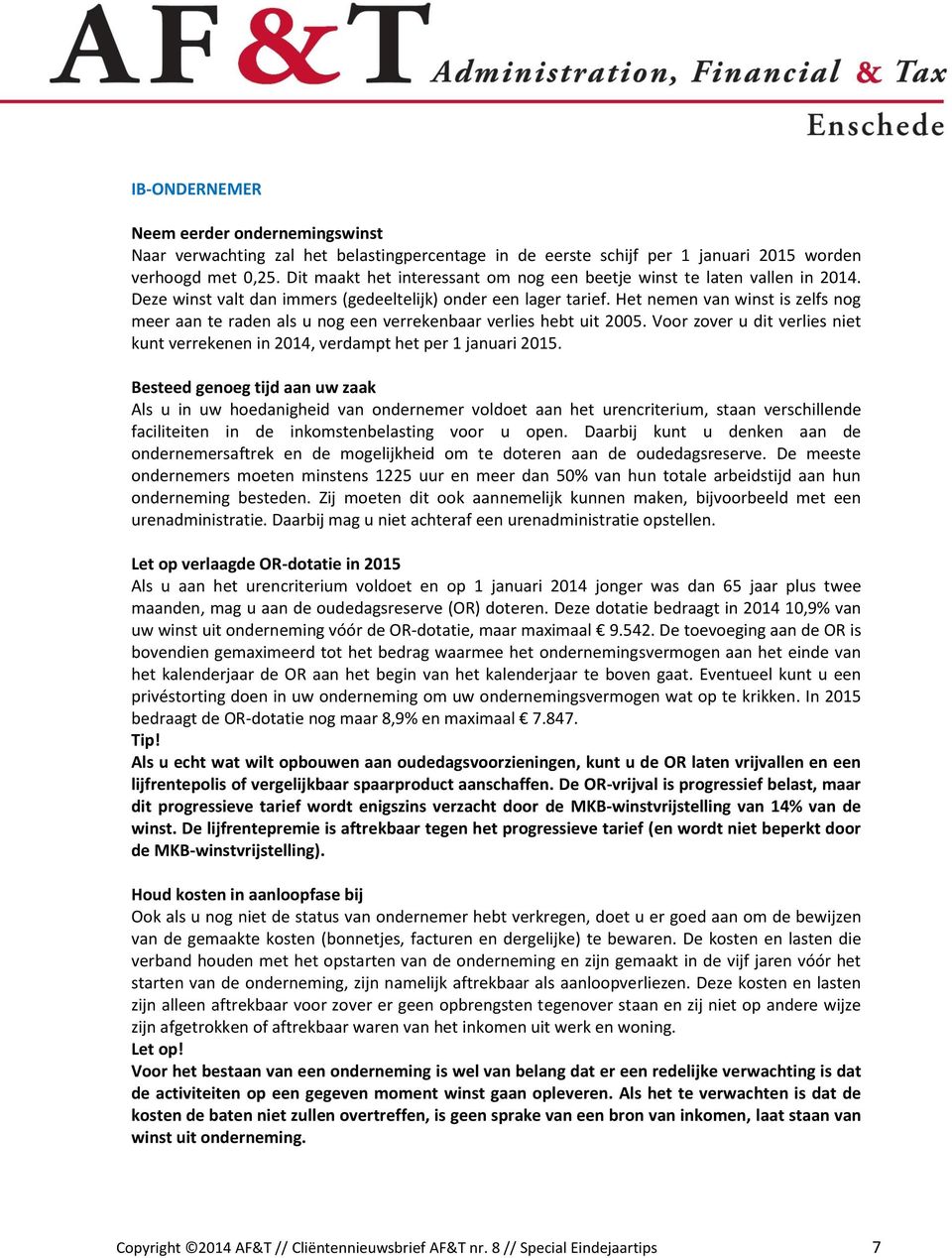 Het nemen van winst is zelfs nog meer aan te raden als u nog een verrekenbaar verlies hebt uit 2005. Voor zover u dit verlies niet kunt verrekenen in 2014, verdampt het per 1 januari 2015.