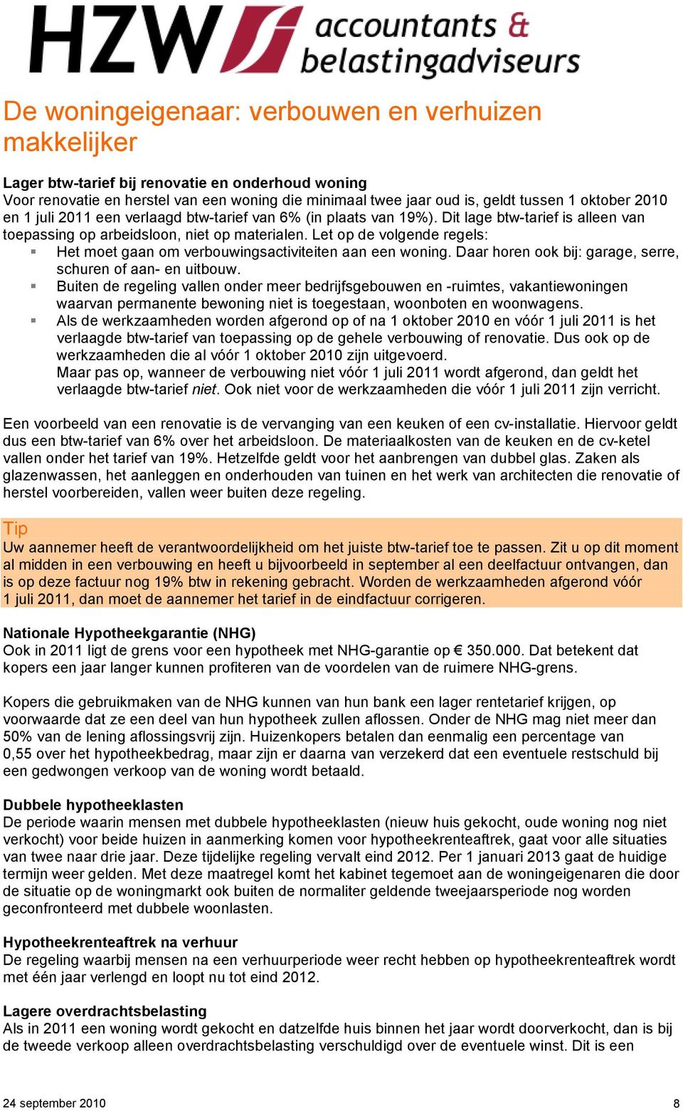 Let op de volgende regels: Het moet gaan om verbouwingsactiviteiten aan een woning. Daar horen ook bij: garage, serre, schuren of aan- en uitbouw.