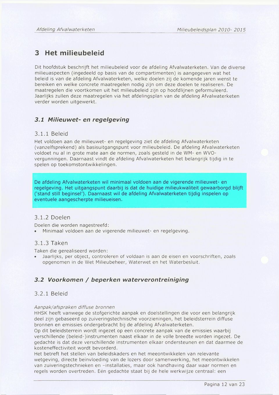 concrete maatregelen nodig zijn om deze doelen te realiseren. De maatregelen die voortkomen uit het milieubeleid zijn op hoofdlijnen geformuleerd.