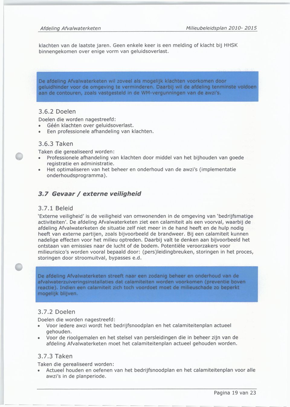 Daarbij wil de afdeling tenminste voldoen aan de contouren, zoals vastgesteld in de WM-vergunningen van de awzi's. 3.6.2 Doelen Doelen die worden nagestreefd: Géén klachten over geluidsoverlast.