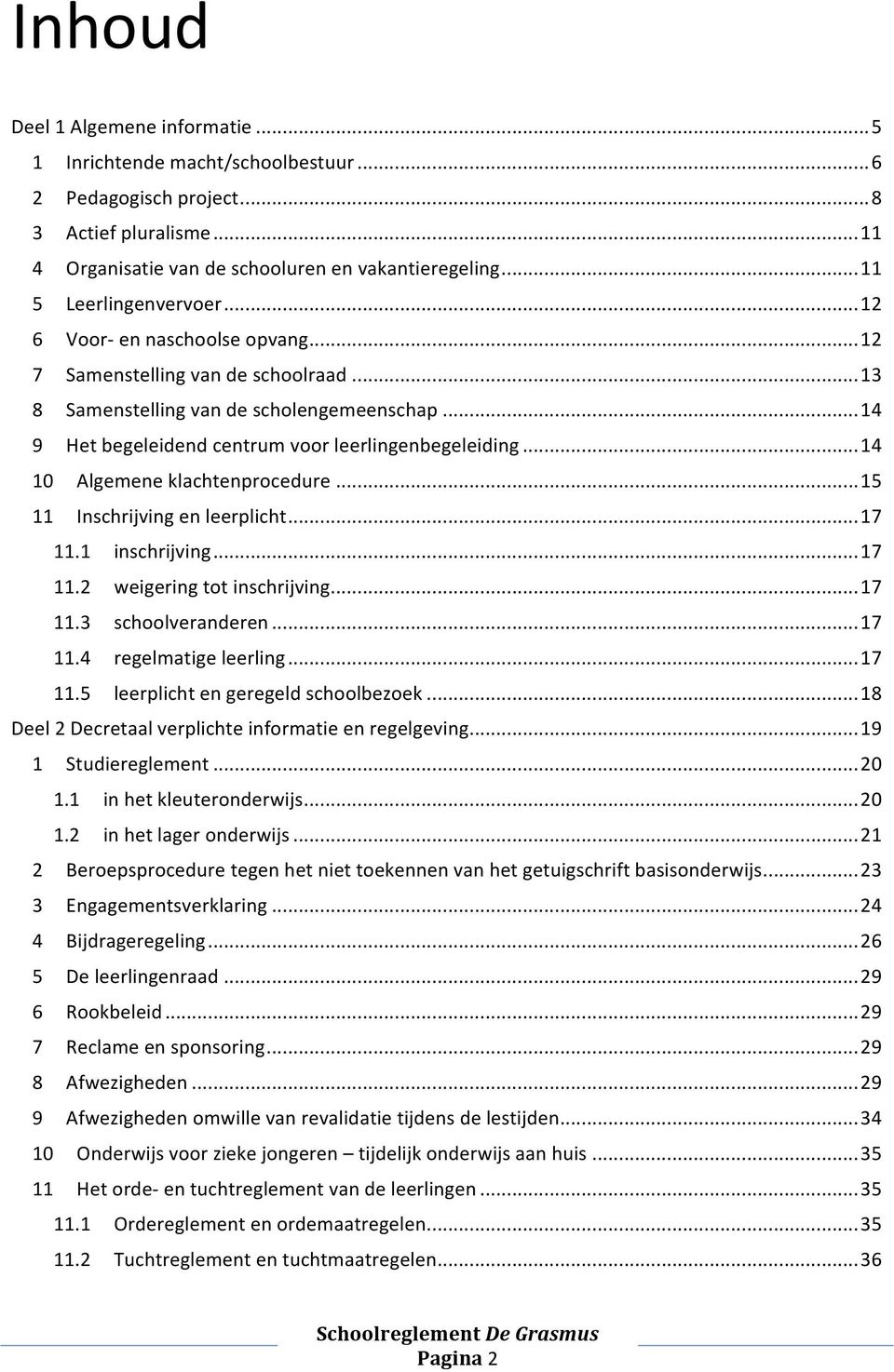 .. 14 9 Het begeleidend centrum voor leerlingenbegeleiding... 14 10 Algemene klachtenprocedure... 15 11 Inschrijving en leerplicht... 17 11.1 inschrijving... 17 11.2 weigering tot inschrijving... 17 11.3 schoolveranderen.